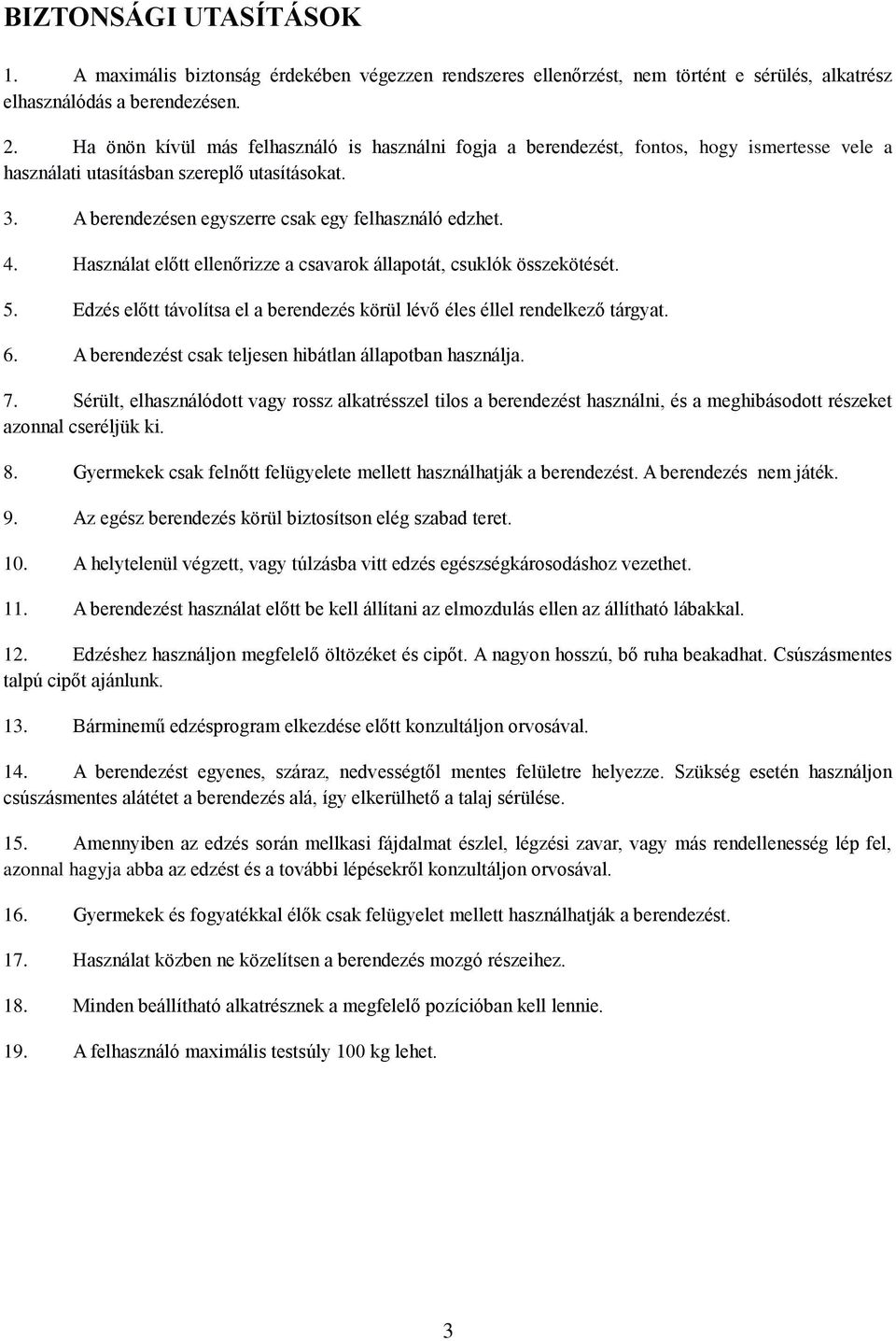 Használat előtt ellenőrizze a csavarok állapotát, csuklók összekötését. 5. Edzés előtt távolítsa el a berendezés körül lévő éles éllel rendelkező tárgyat. 6.