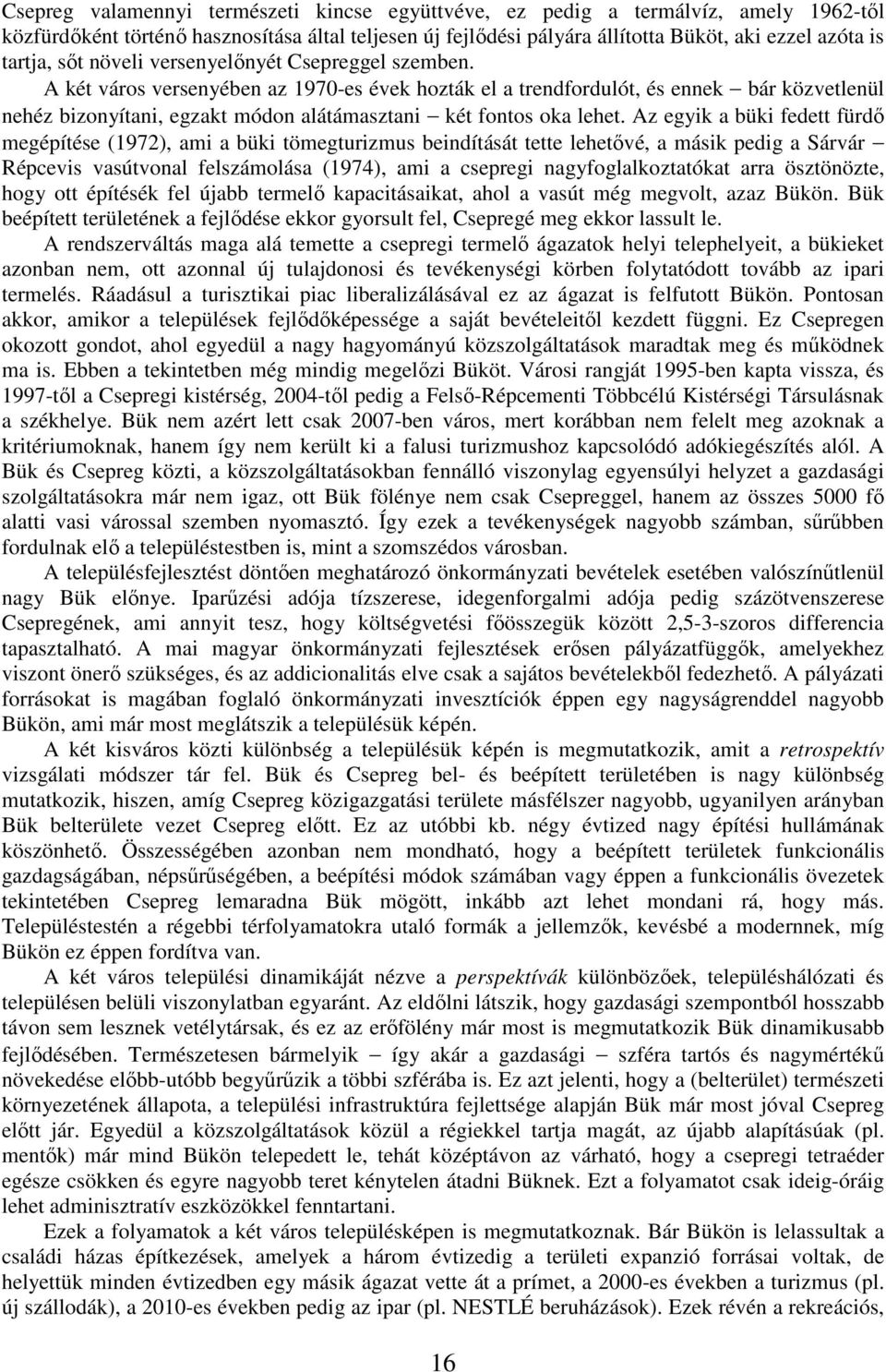 A két város versenyében az 1970-es évek hozták el a trendfordulót, és ennek bár közvetlenül nehéz bizonyítani, egzakt módon alátámasztani két fontos oka lehet.