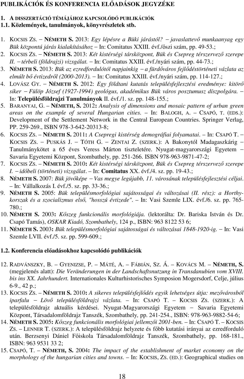 2013: Két kistérségi társközpont, Bük és Csepreg térszervező szerepe II. térbeli (földrajzi) vizsgálat. In: Comitatus XXIII. évf./nyári szám, pp. 44-73.; 3. NÉMETH S.