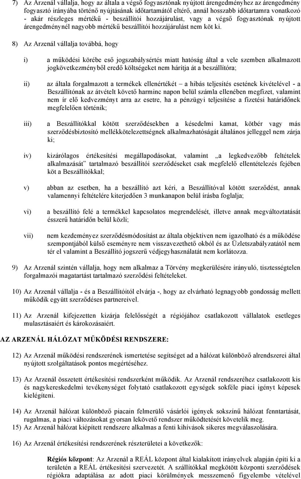 8) Az Arzenál vállalja továbbá, hogy i) a működési körébe eső jogszabálysértés miatt hatóság által a vele szemben alkalmazott jogkövetkezményből eredő költségeket nem hárítja át a beszállítóra; ii)