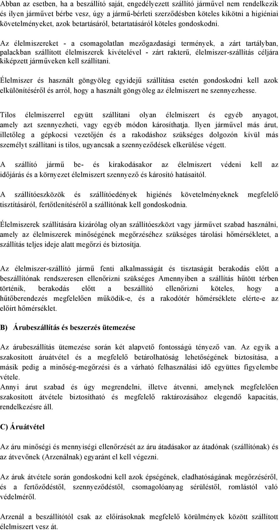 Az élelmiszereket - a csomagolatlan mezőgazdasági termények, a zárt tartályban, palackban szállított élelmiszerek kivételével - zárt rakterű, élelmiszer-szállítás céljára kiképzett járműveken kell