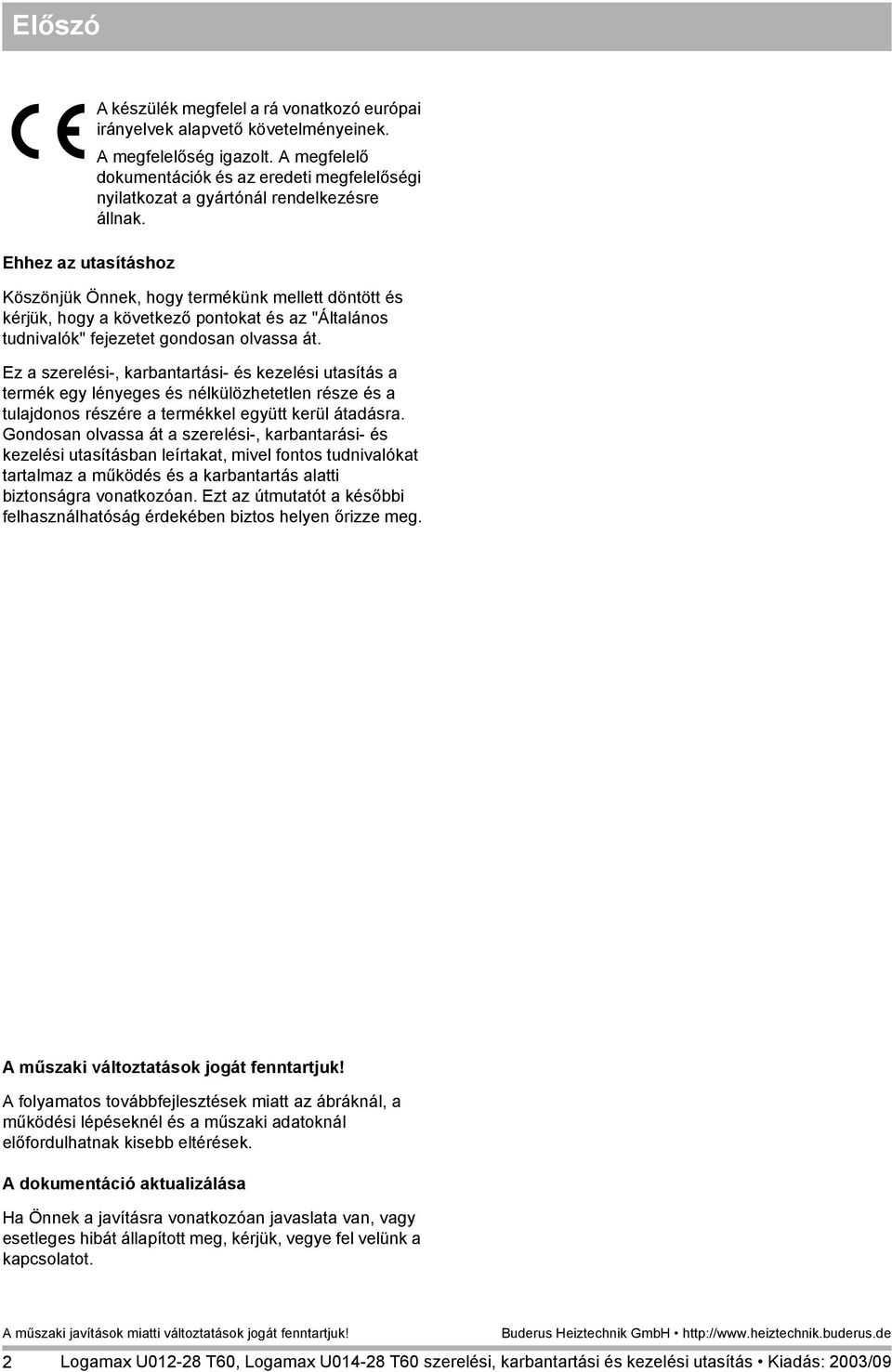 Köszönjük Önnek, hogy termékünk mellett döntött és kérjük, hogy a következő pontokat és az "Általános tudnivalók" fejezetet gondosan olvassa át.