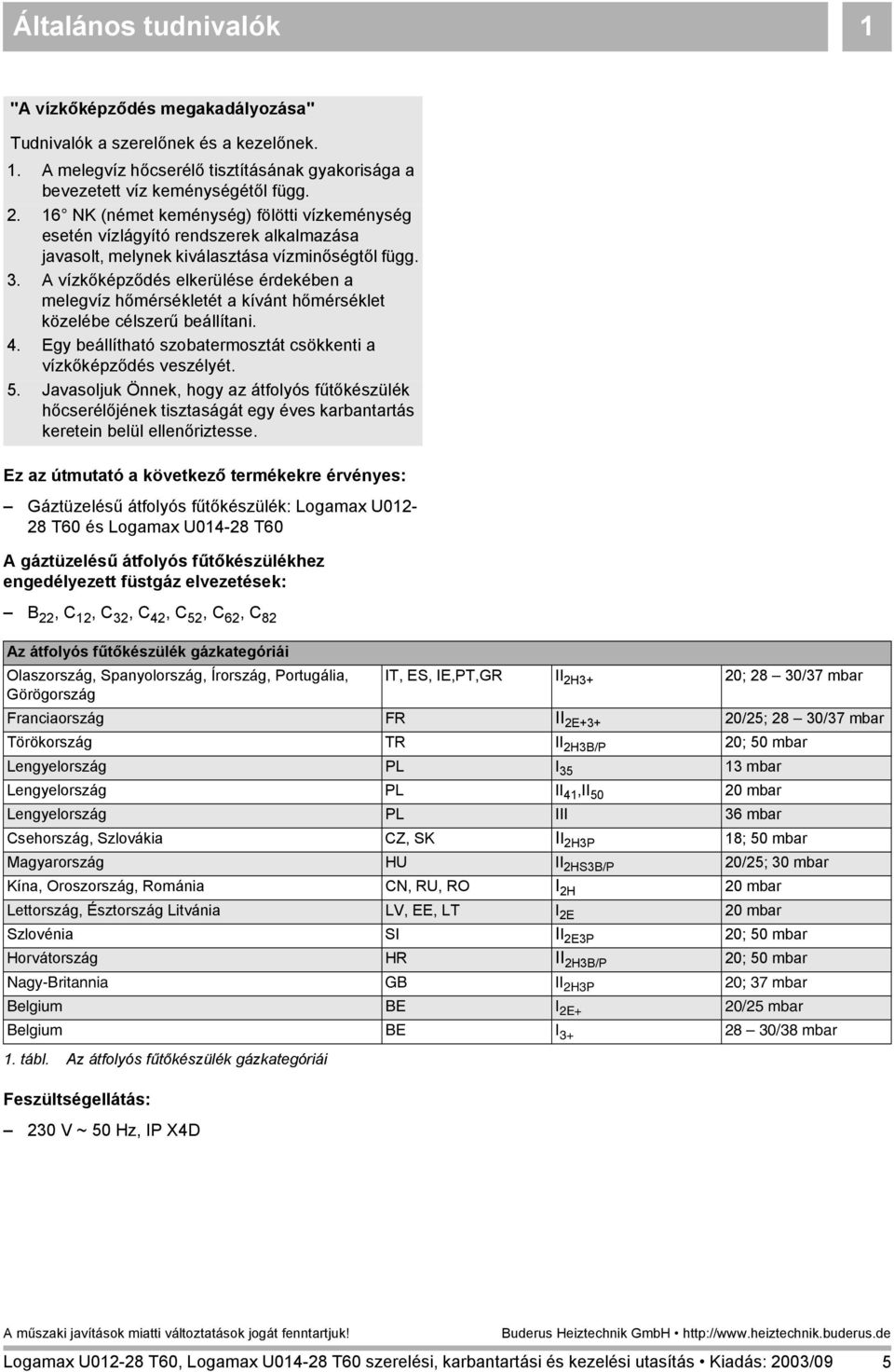 A vízkőképződés elkerülése érdekében a melegvíz hőmérsékletét a kívánt hőmérséklet közelébe célszerű beállítani. 4. Egy beállítható szobatermosztát csökkenti a vízkőképződés veszélyét. 5.