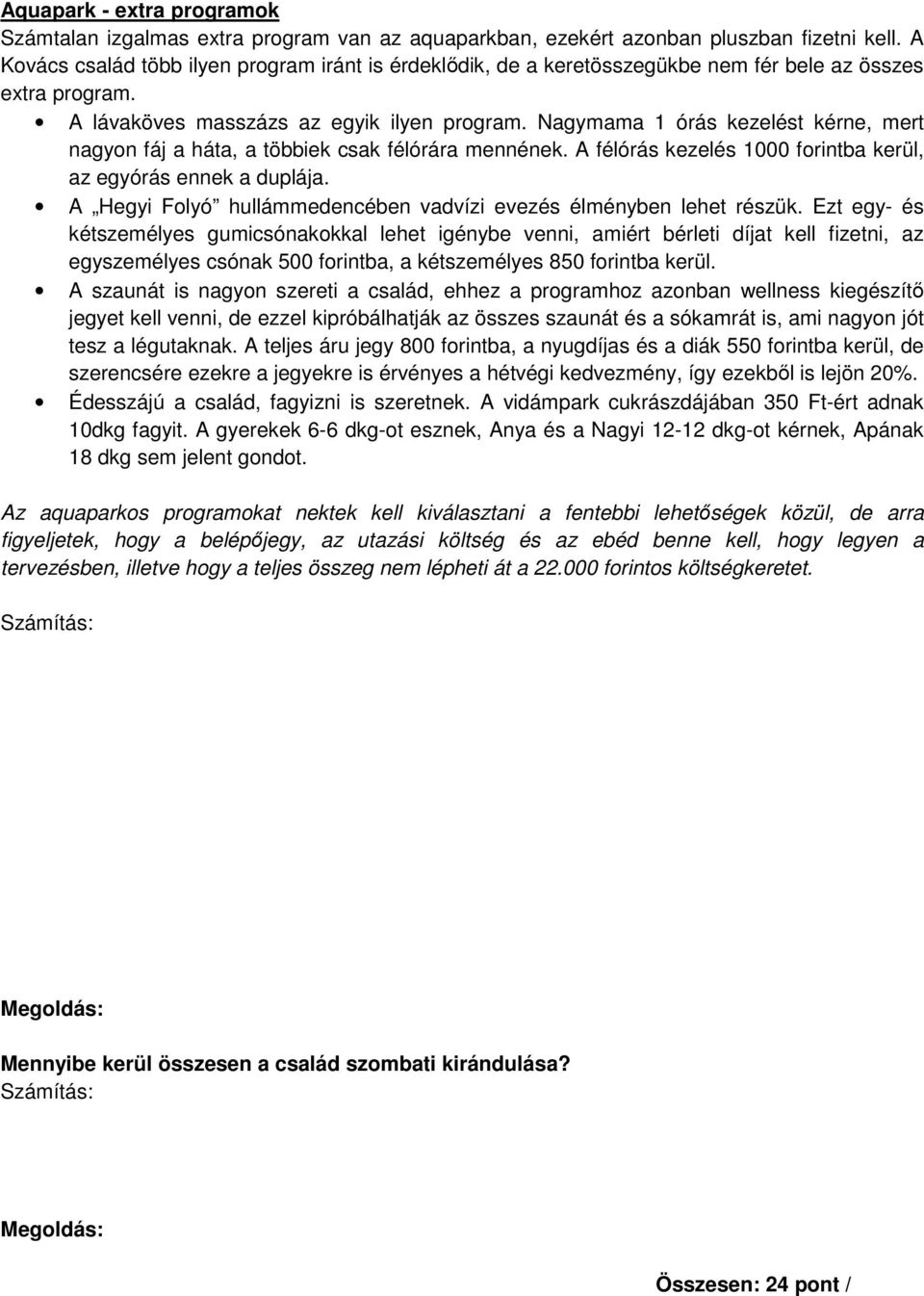 Nagymama 1 órás kezelést kérne, mert nagyon fáj a háta, a többiek csak félórára mennének. A félórás kezelés 1000 forintba kerül, az egyórás ennek a duplája.