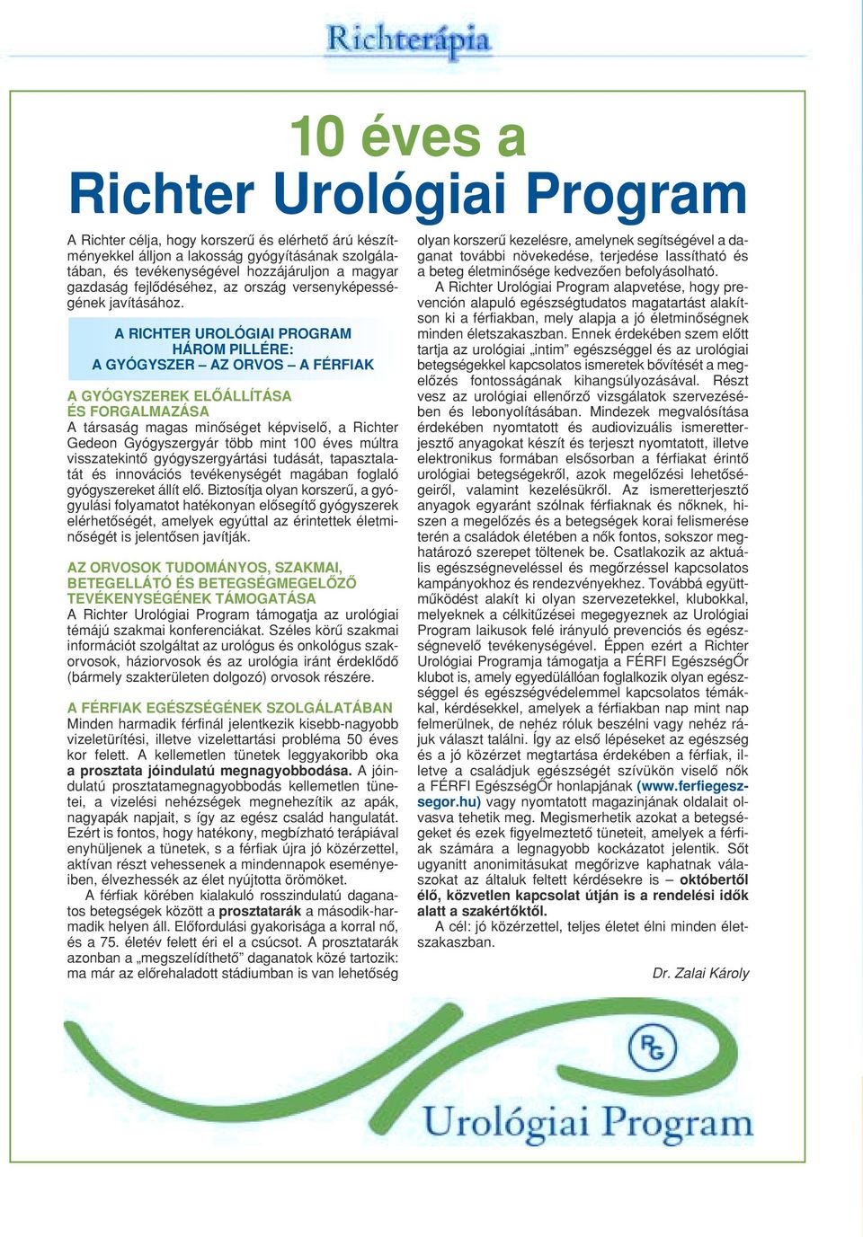 A RICHTER UROLÓGIAI PROGRAM HÁROM PILLÉRE: A GYÓGYSZER AZ ORVOS A FÉRFIAK A GYÓGYSZEREK ELÔÁLLÍTÁSA ÉS FORGALMAZÁSA A társaság magas minôséget képviselô, a Richter Gedeon Gyógyszergyár több mint 100