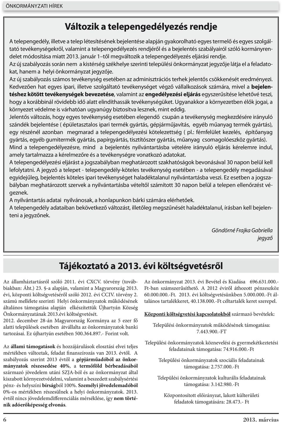 Az új szabályozás során nem a kistérség székhelye szerinti települési önkormányzat jegyzője látja el a feladatokat, hanem a helyi önkormányzat jegyzője.