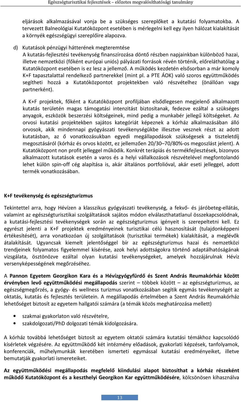 d) Kutatások pénzügyi hátterének megteremtése A kutatás-fejlesztési tevékenység finanszírozása döntő részben napjainkban különböző hazai, illetve nemzetközi (főként európai uniós) pályázati források