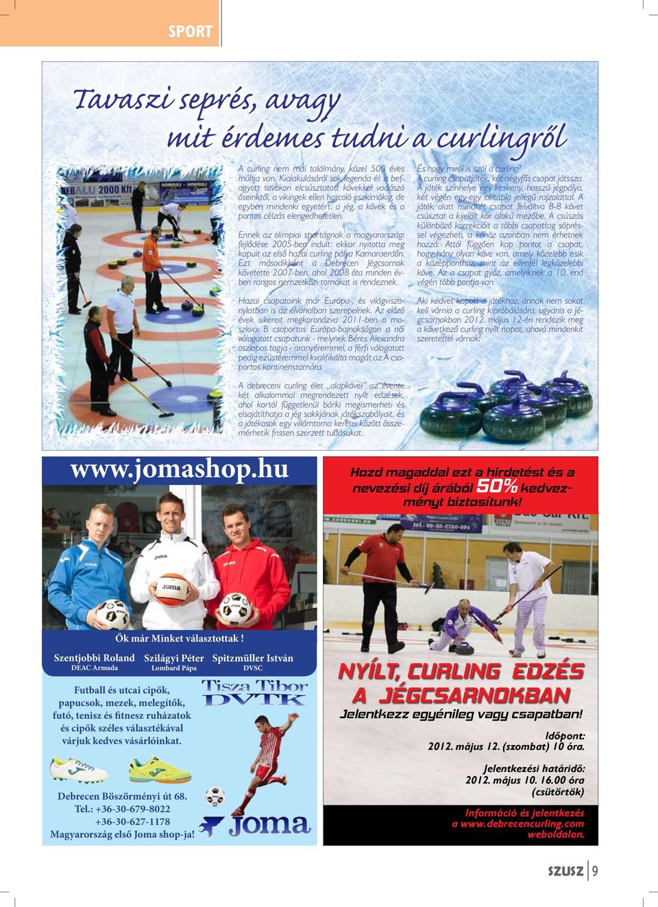 elengedhetetlen. Ennek az olimpiai sportágnak a magyarországi fejlődése 2005-ben indult: ekkor nyitotta meg kapuit az első hazai curling pálya Kamaraerdőn.