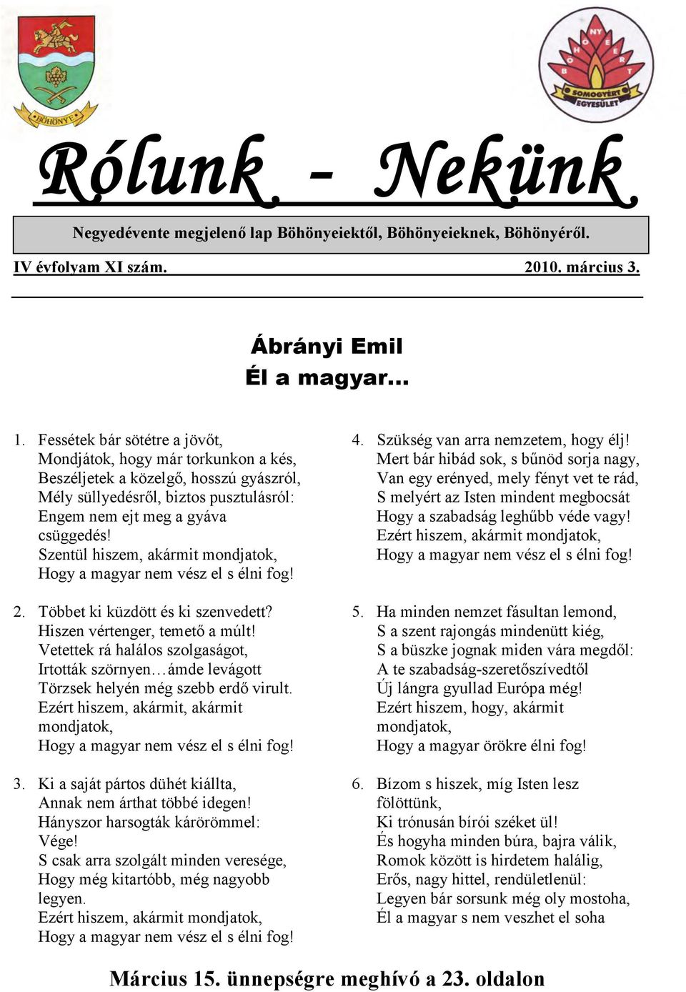 Szentül hiszem, akármit mondjatok, Hogy a magyar nem vész el s élni fog! 2. Többet ki küzdött és ki szenvedett? Hiszen vértenger, temető a múlt!