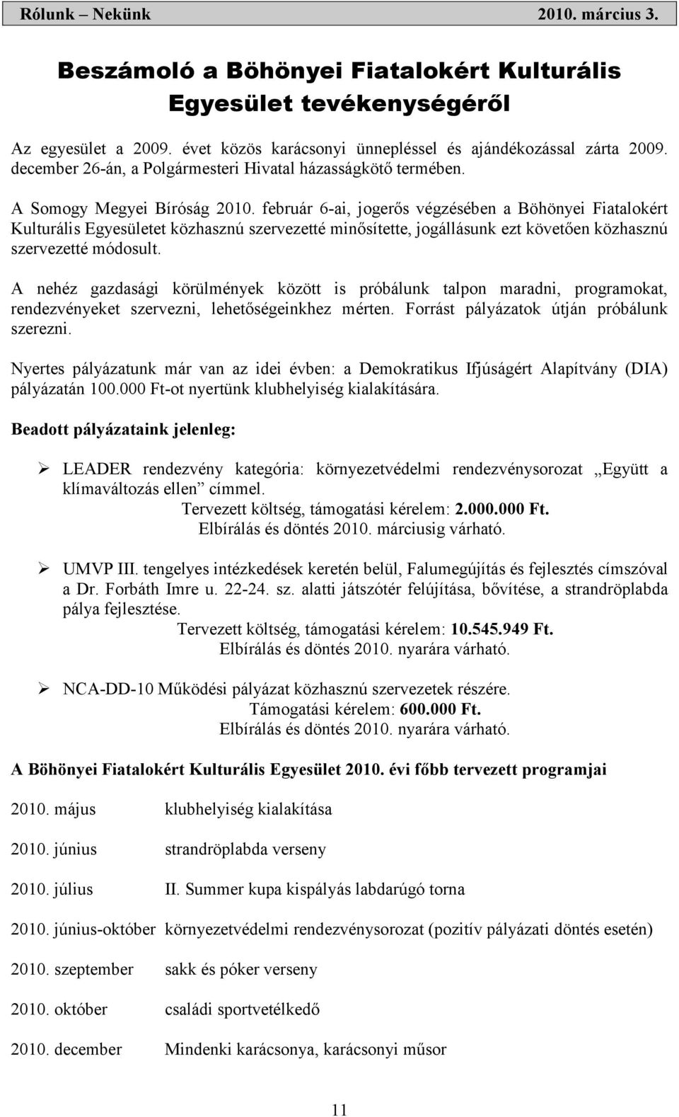 február 6-ai, jogerős végzésében a Böhönyei Fiatalokért Kulturális Egyesületet közhasznú szervezetté minősítette, jogállásunk ezt követően közhasznú szervezetté módosult.