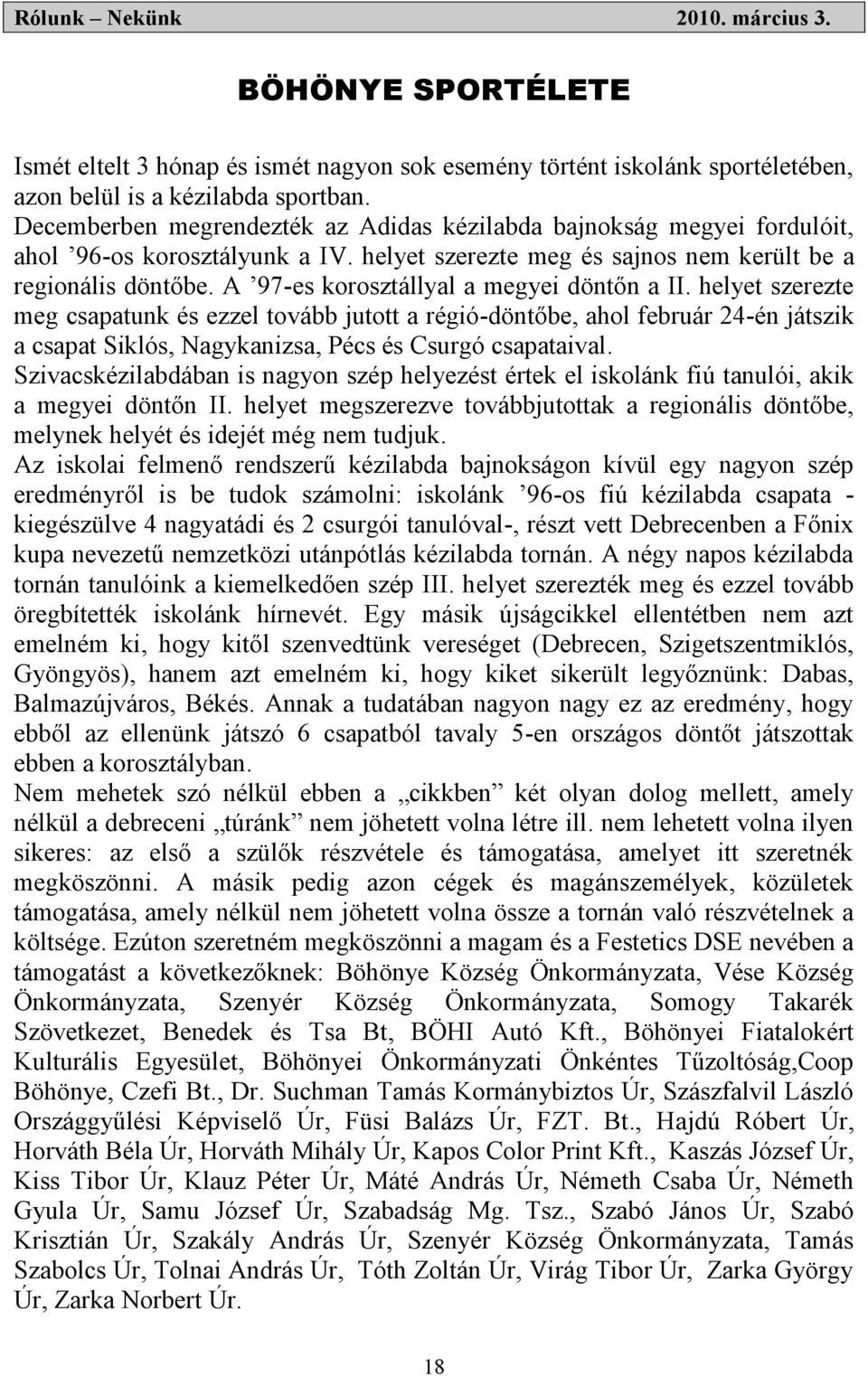 A 97-es korosztállyal a megyei döntőn a II. helyet szerezte meg csapatunk és ezzel tovább jutott a régió-döntőbe, ahol február 24-én játszik a csapat Siklós, Nagykanizsa, Pécs és Csurgó csapataival.