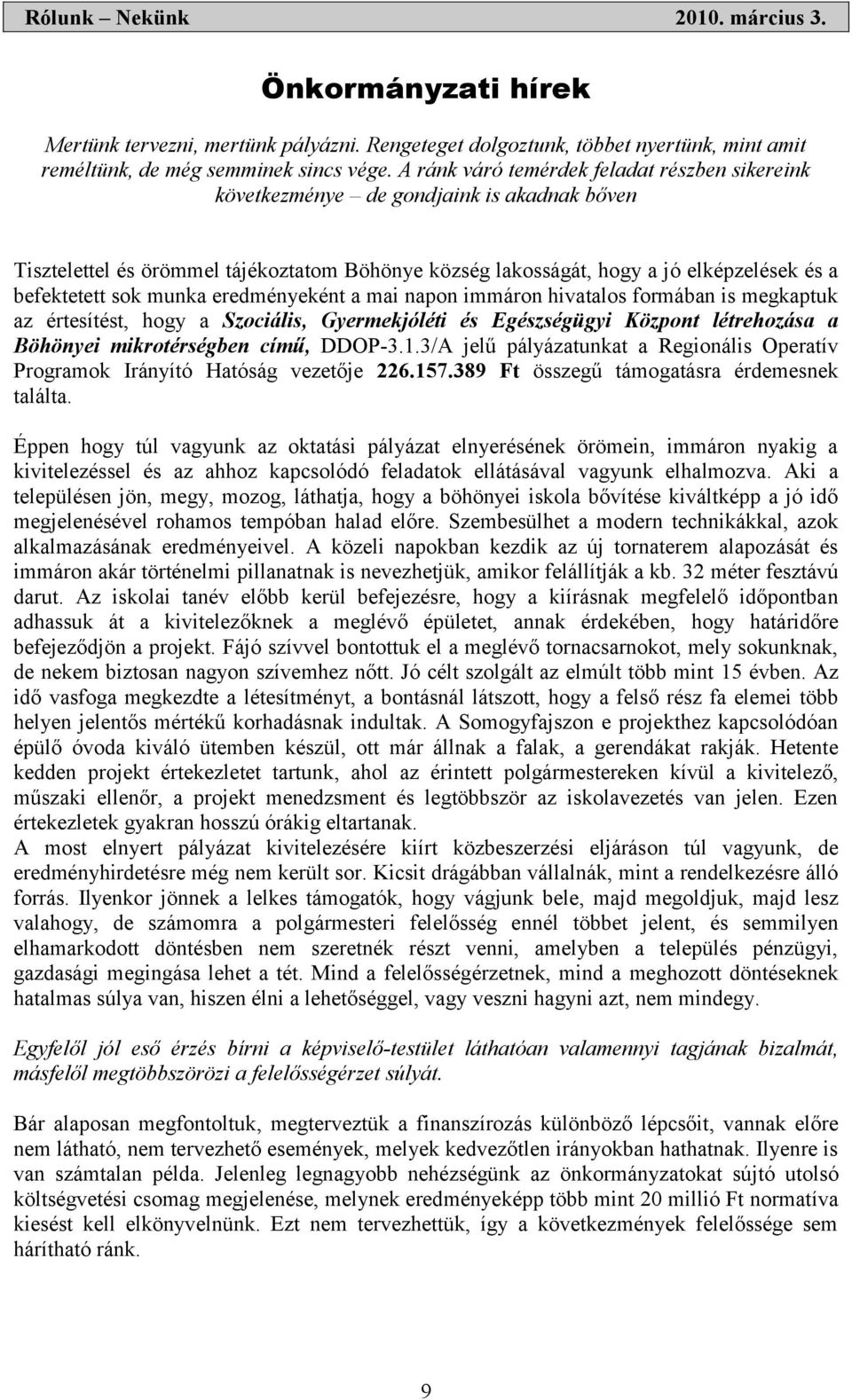 munka eredményeként a mai napon immáron hivatalos formában is megkaptuk az értesítést, hogy a Szociális, Gyermekjóléti és Egészségügyi Központ létrehozása a Böhönyei mikrotérségben című, DDOP-3.1.