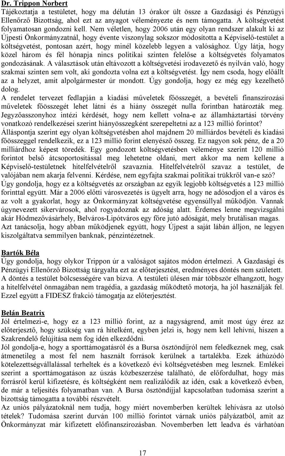 Nem véletlen, hogy 2006 után egy olyan rendszer alakult ki az Újpesti Önkormányzatnál, hogy évente viszonylag sokszor módosította a Képviselő-testület a költségvetést, pontosan azért, hogy minél