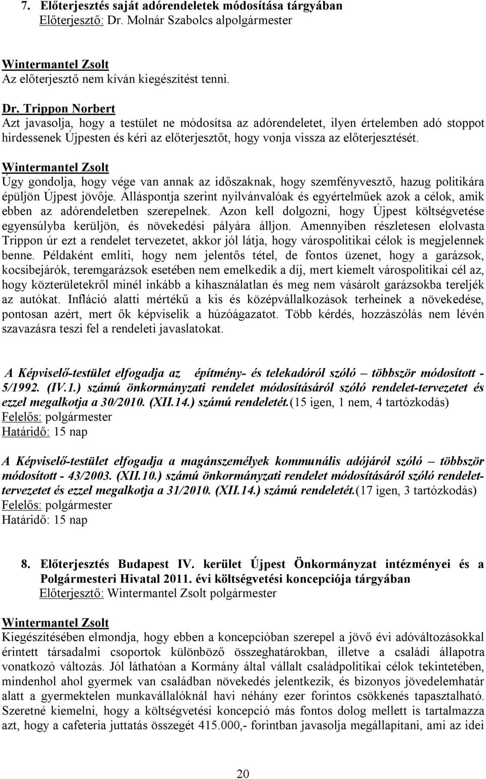 Trippon Norbert Azt javasolja, hogy a testület ne módosítsa az adórendeletet, ilyen értelemben adó stoppot hirdessenek Újpesten és kéri az előterjesztőt, hogy vonja vissza az előterjesztését.