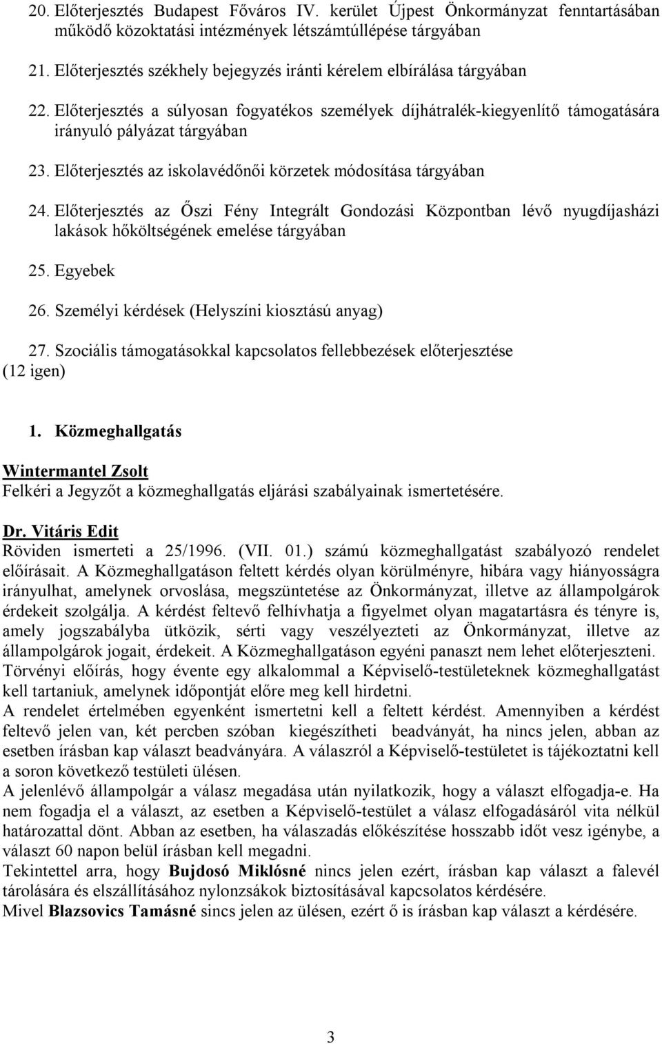 Előterjesztés az iskolavédőnői körzetek módosítása tárgyában 24. Előterjesztés az Őszi Fény Integrált Gondozási Központban lévő nyugdíjasházi lakások hőköltségének emelése tárgyában 25. Egyebek 26.