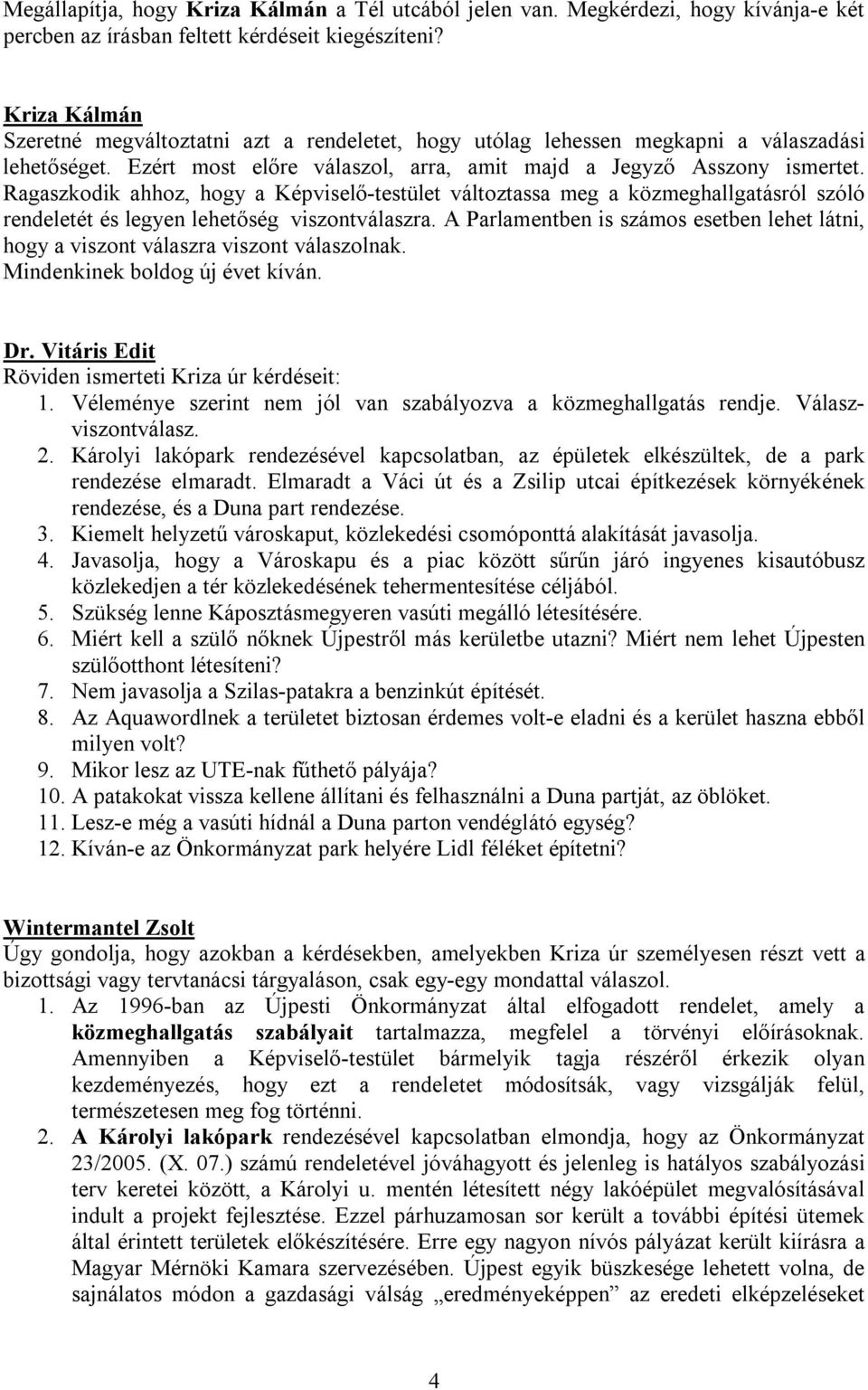 Ragaszkodik ahhoz, hogy a Képviselő-testület változtassa meg a közmeghallgatásról szóló rendeletét és legyen lehetőség viszontválaszra.