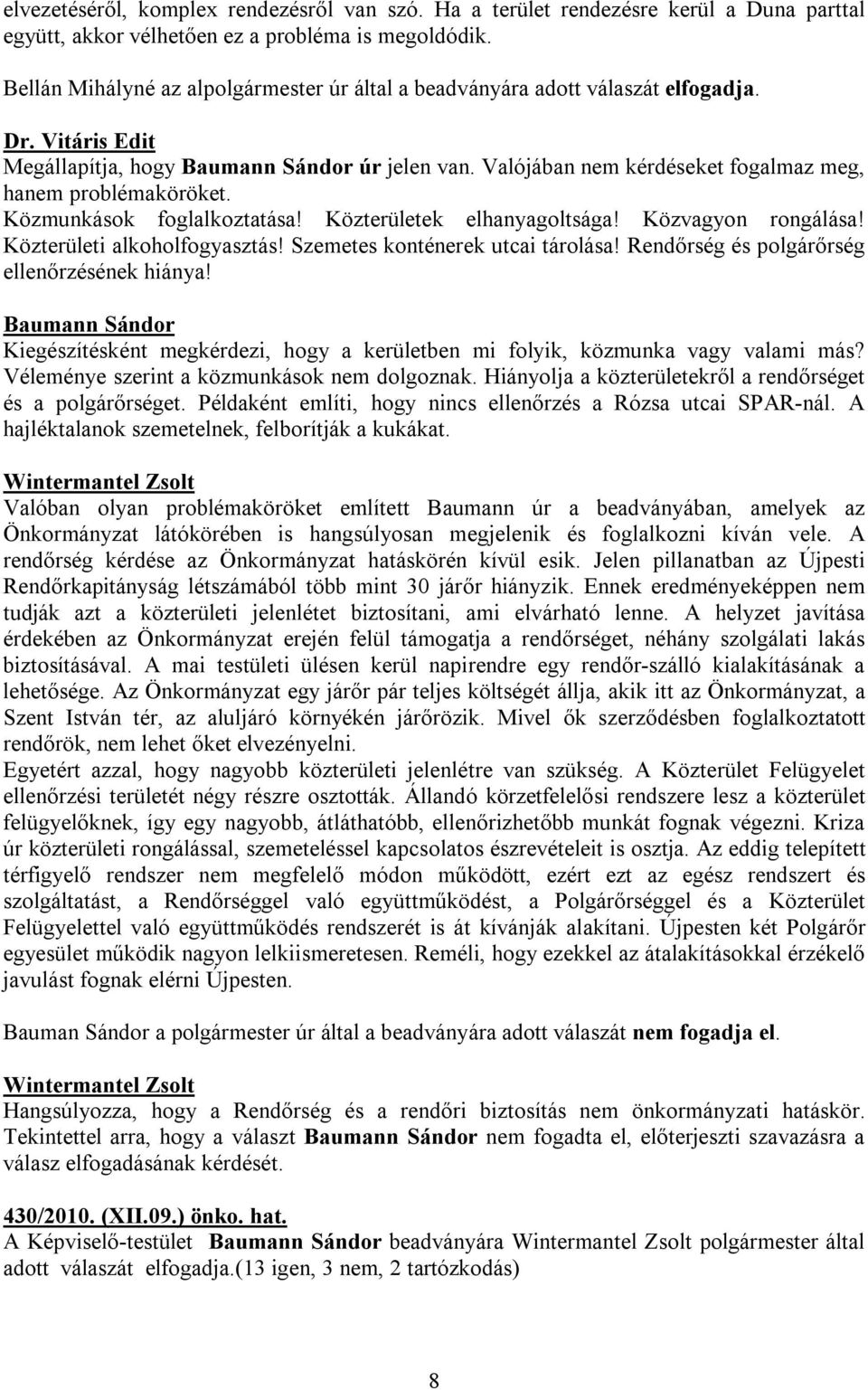 Valójában nem kérdéseket fogalmaz meg, hanem problémaköröket. Közmunkások foglalkoztatása! Közterületek elhanyagoltsága! Közvagyon rongálása! Közterületi alkoholfogyasztás!