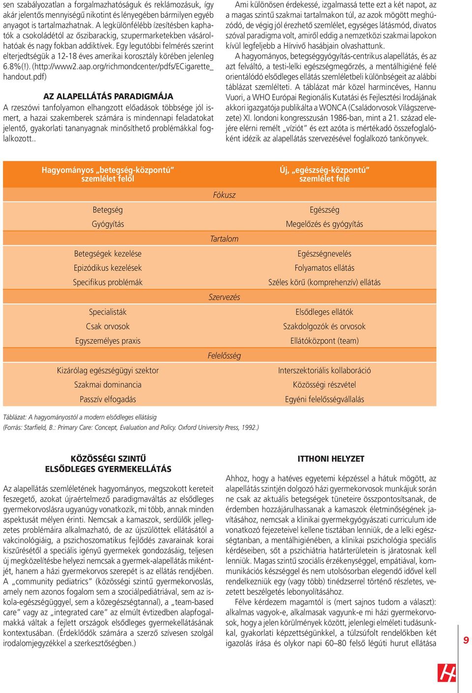 Egy legutóbbi felmérés szerint elterjedtségük a 12-18 éves amerikai korosztály körében jelenleg 6.8%(!). (http://www2.aap.org/richmondcenter/pdfs/ecigarette_ handout.