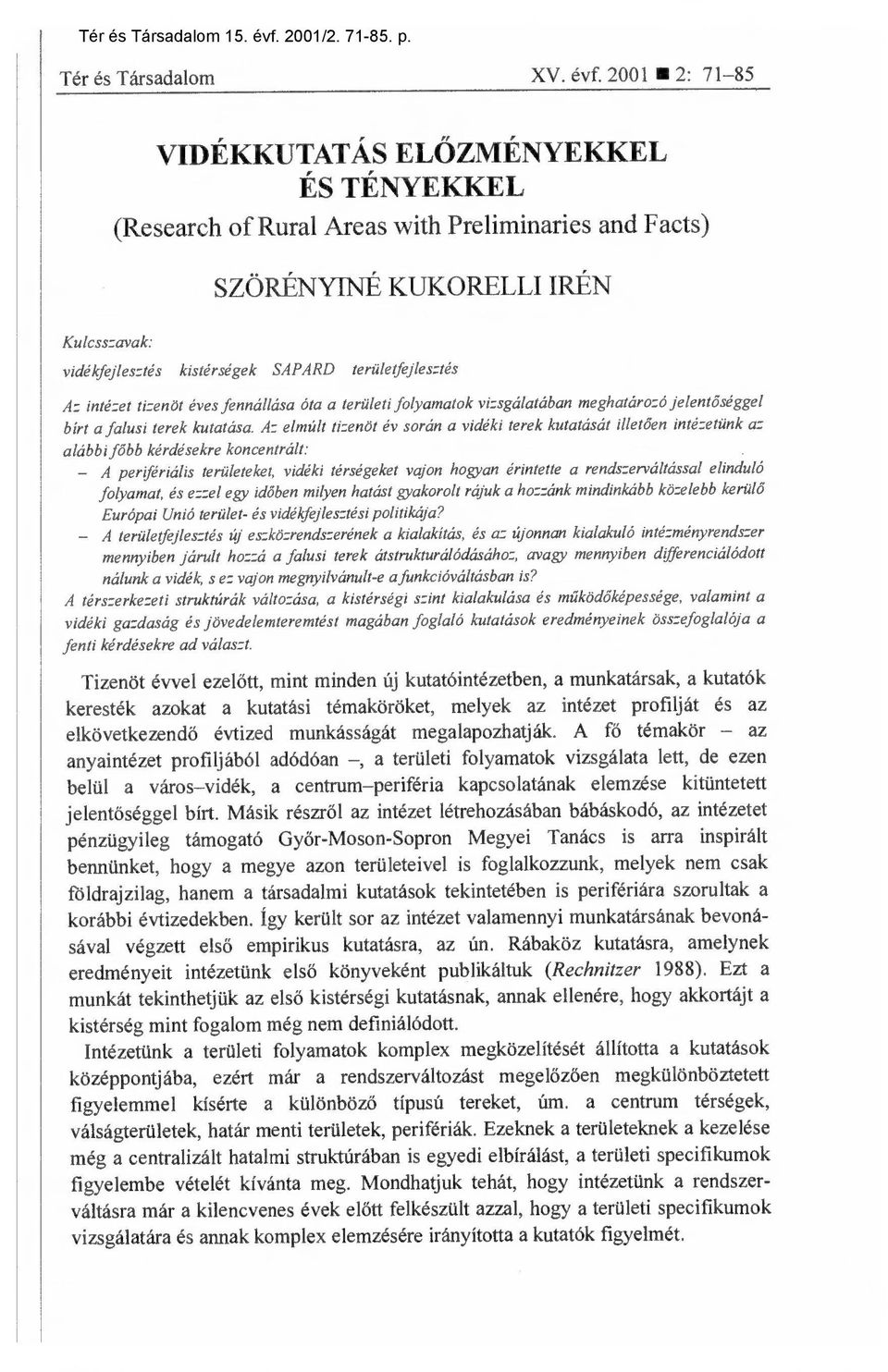 2001 2: 71-85 VIDÉKKUTATÁS ELŐZMÉNYEKKEL ÉS TÉNYEKKEL (Research of Rural Areas with Preliminaries and Facts) SZÖRÉNYINÉ KUKORELLI IRÉN Kulcsszavak: vidékfejlesztés kistérségek SAPARD