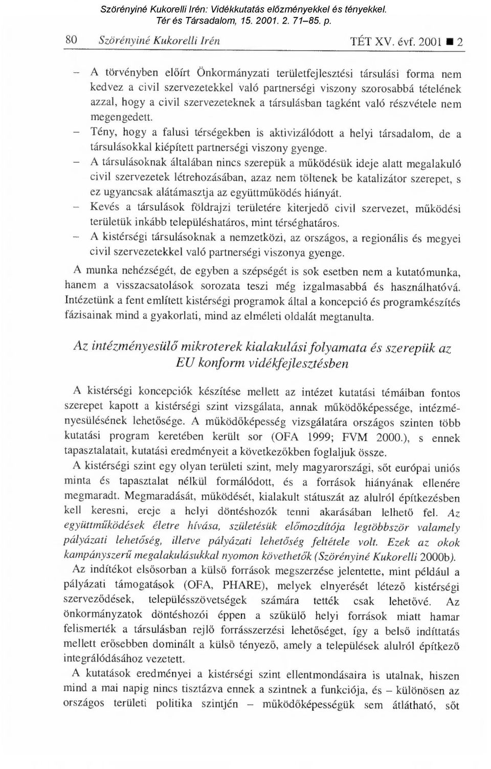 társulásban tagként való részvétele nem megengedett. Tény, hogy a falusi térségekben is aktivizálódott a helyi társadalom, de a társulásokkal kiépített partnerségi viszony gyenge.