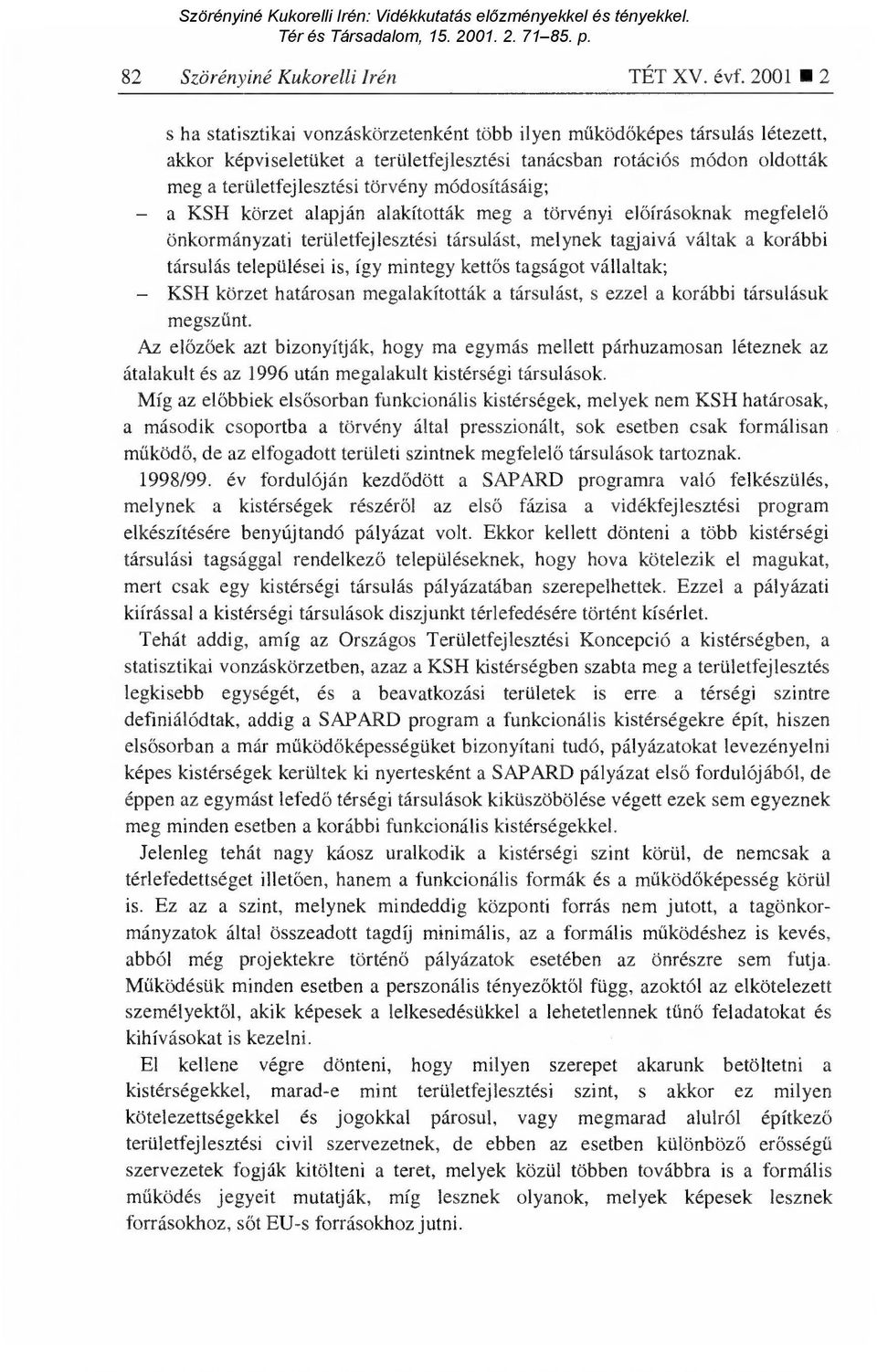 módosításáig; a KSH körzet alapján alakították meg a törvényi el őírásoknak megfelel ő önkormányzati területfejlesztési társulást, melynek tagjaivá váltak a korábbi társulás települései is, így