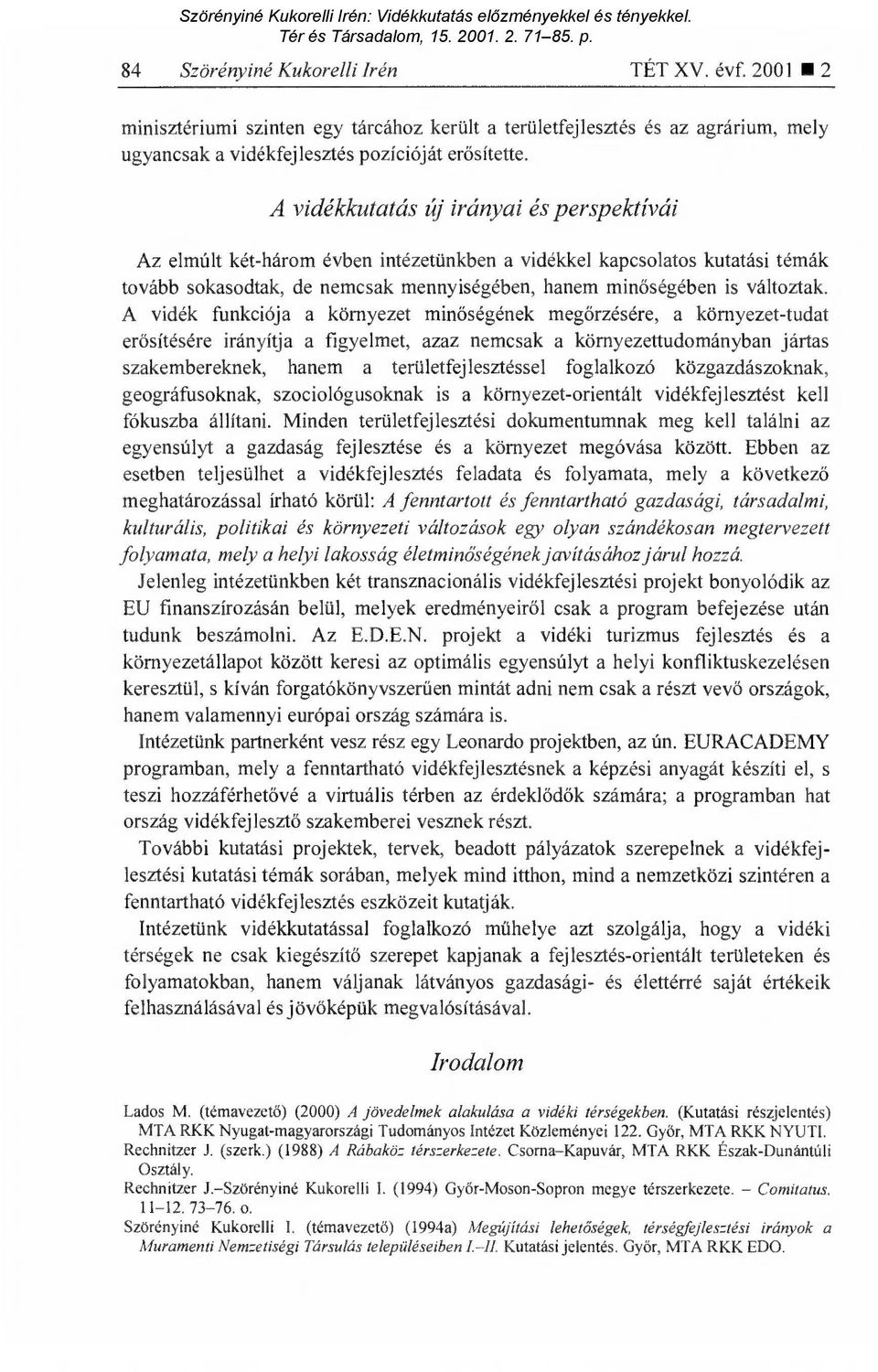 A vidék funkciója a környezet min őségének meg őrzésére, a környezet-tudat erősítésére irányítja a figyelmet, azaz nemcsak a környezettudományban jártas szakembereknek, hanem a területfejlesztéssel