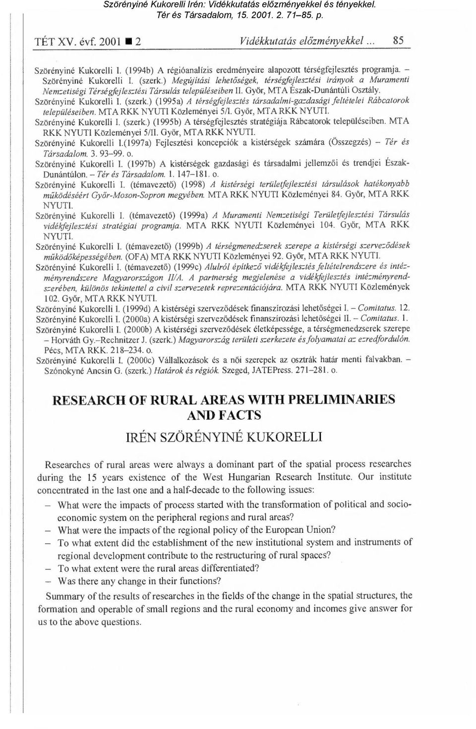 ) (1995a) A térségfejlesztés társadalmi-gazdasági feltételei Rábcatorok településeiben. MTA RKK NYUTI Közleményei 5/1. Győr, MTA RKK NYUTI. Szörényiné Kukorelli I. (szerk.