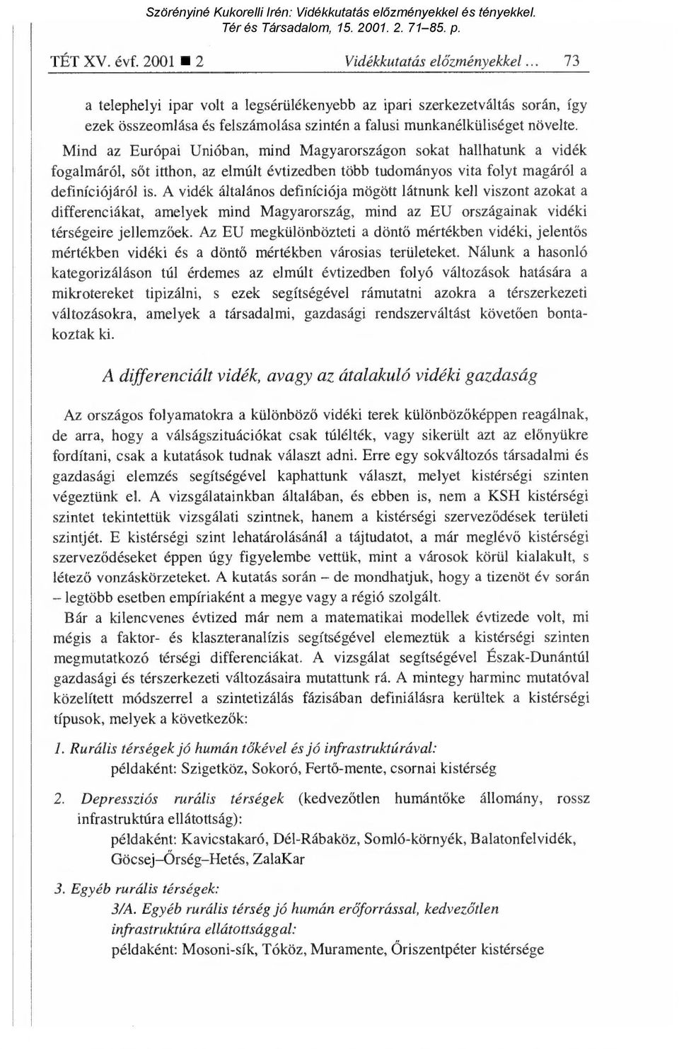 Mind az Európai Unióban, mind Magyarországon sokat hallhatunk a vidék fogalmáról, s őt itthon, az elmúlt évtizedben több tudományos vita folyt magáról a definíciójáról is.