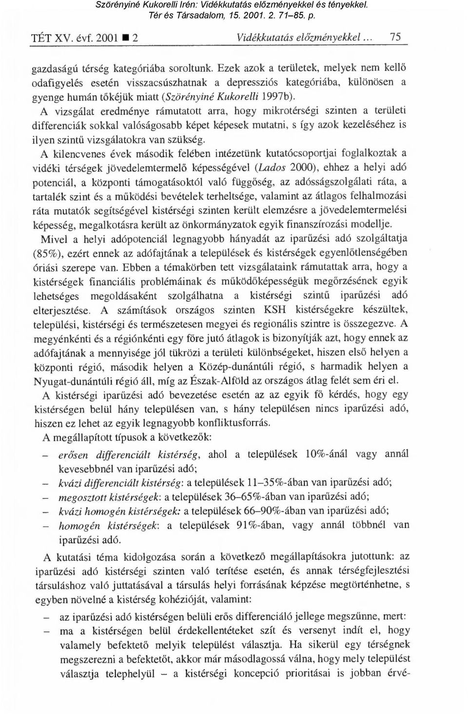 A vizsgálat eredménye rámutatott arra, hogy mikrotérségi szinten a területi differenciák sokkal valóságosabb képet képesek mutatni, s így azok kezeléséhez is ilyen szintű vizsgálatokra van szükség.