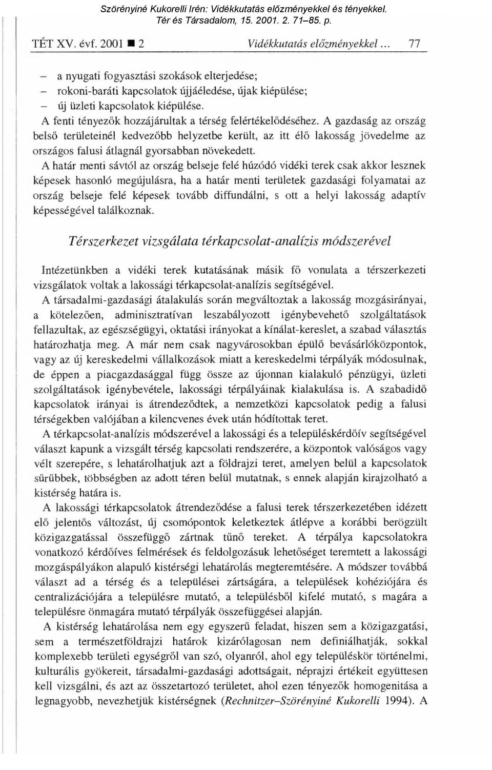 A gazdaság az ország belső területeinél kedvez őbb helyzetbe került, az itt él ő lakosság jövedelme az országos falusi átlagnál gyorsabban növekedett.