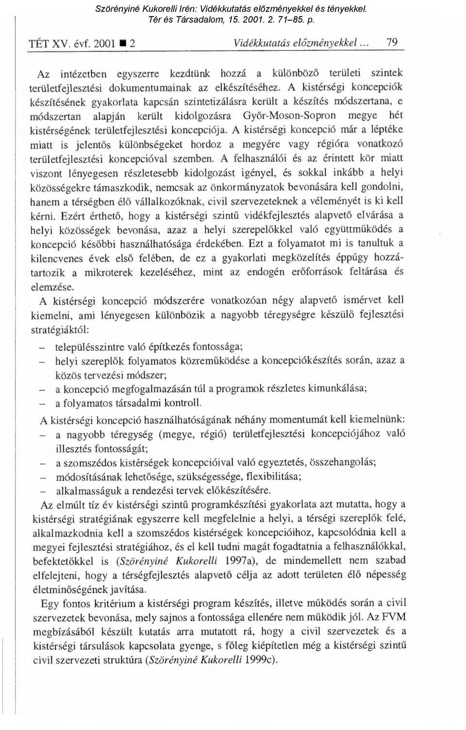 területfejlesztési koncepciója. A kistérségi koncepció már a léptéke miatt is jelentős különbségeket hordoz a megyére vagy régióra vonatkozó területfejlesztési koncepcióval szemben.