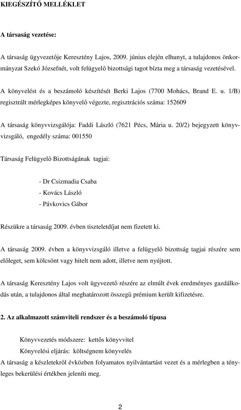 1/B) regisztrált mérlegképes könyvelı végezte, regisztrációs száma: 152609 A társaság könyvvizsgálója: Faddi László (7621 Pécs, Mária u.