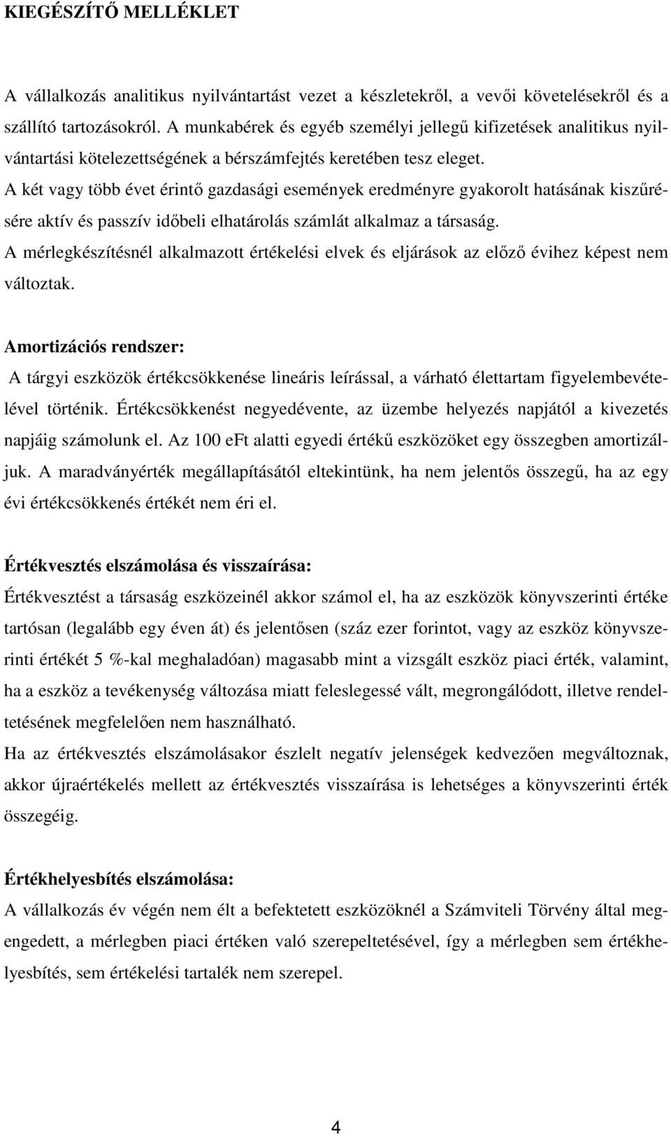 A két vagy több évet érintı gazdasági események eredményre gyakorolt hatásának kiszőrésére aktív és passzív idıbeli elhatárolás számlát alkalmaz a társaság.