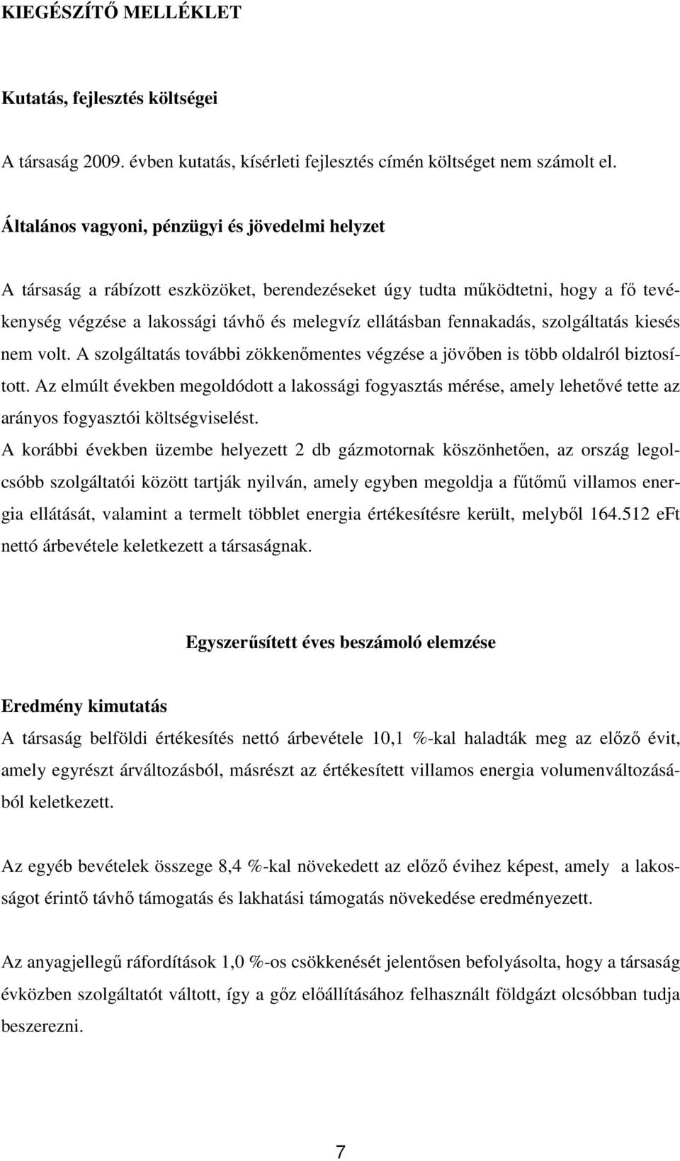 fennakadás, szolgáltatás kiesés nem volt. A szolgáltatás további zökkenımentes végzése a jövıben is több oldalról biztosított.