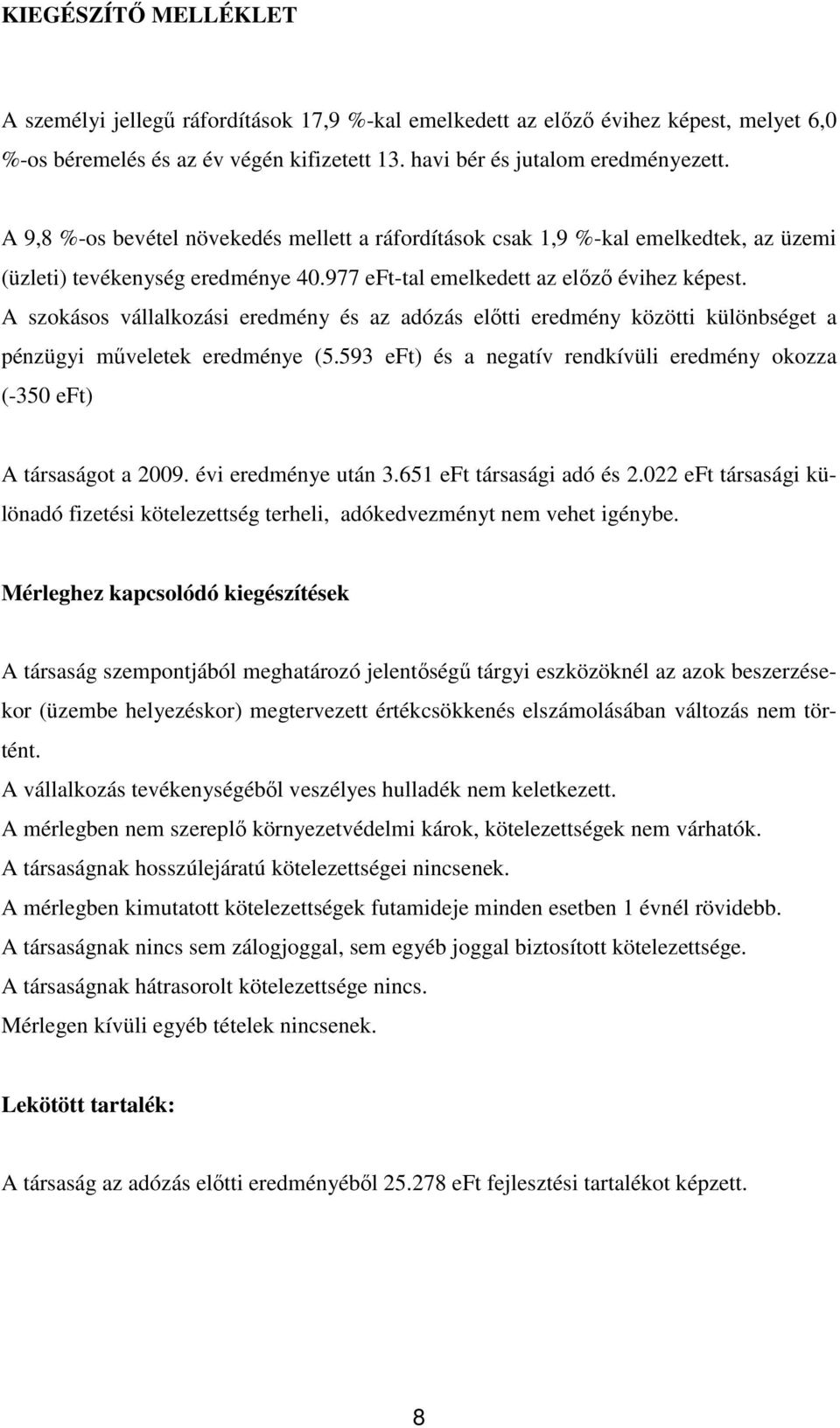 A szokásos vállalkozási eredmény és az adózás elıtti eredmény közötti különbséget a pénzügyi mőveletek eredménye (5.593 eft) és a negatív rendkívüli eredmény okozza (-350 eft) A társaságot a 2009.