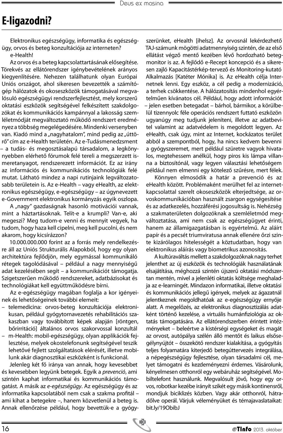 Nehezen találhatunk olyan Európai Uniós országot, ahol sikeresen bevezették a számítógép hálózatok és okoseszközök támogatásával megvalósuló egészségügyi rendszerfejlesztést, mely korszerű oktatási