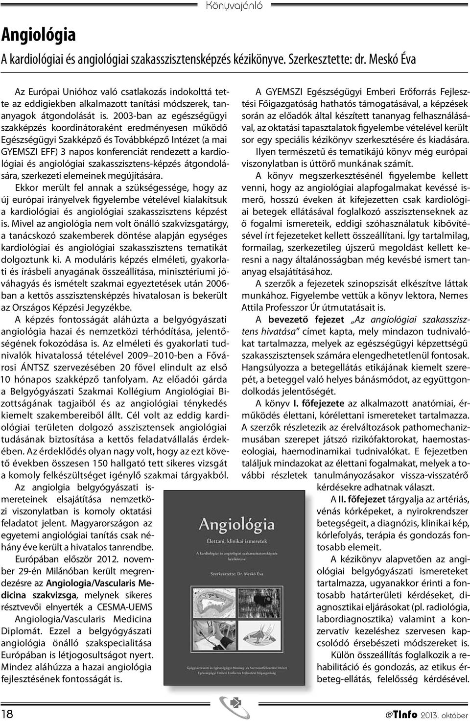 2003-ban az egészségügyi szakképzés koordinátoraként eredményesen működő Egészségügyi Szakképző és Továbbképző Intézet (a mai GYEMSZI EFF) 3 napos konferenciát rendezett a kardiológiai és angiológiai