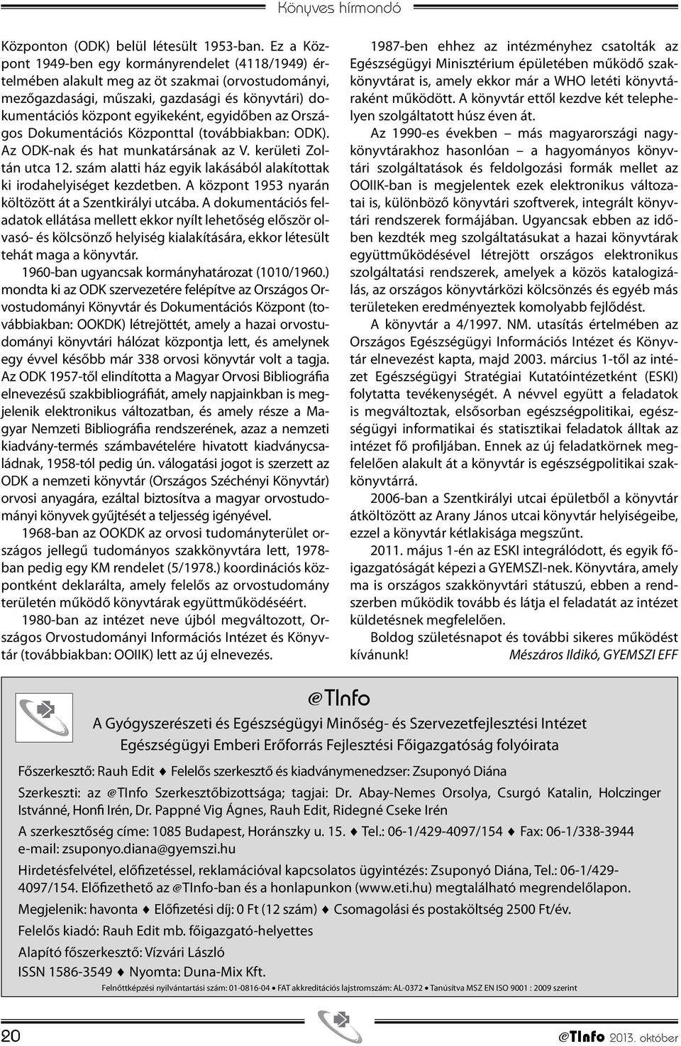 az Országos Dokumentációs Központtal (továbbiakban: ODK). Az ODK-nak és hat munkatársának az V. kerületi Zoltán utca 12. szám alatti ház egyik lakásából alakítottak ki irodahelyiséget kezdetben.