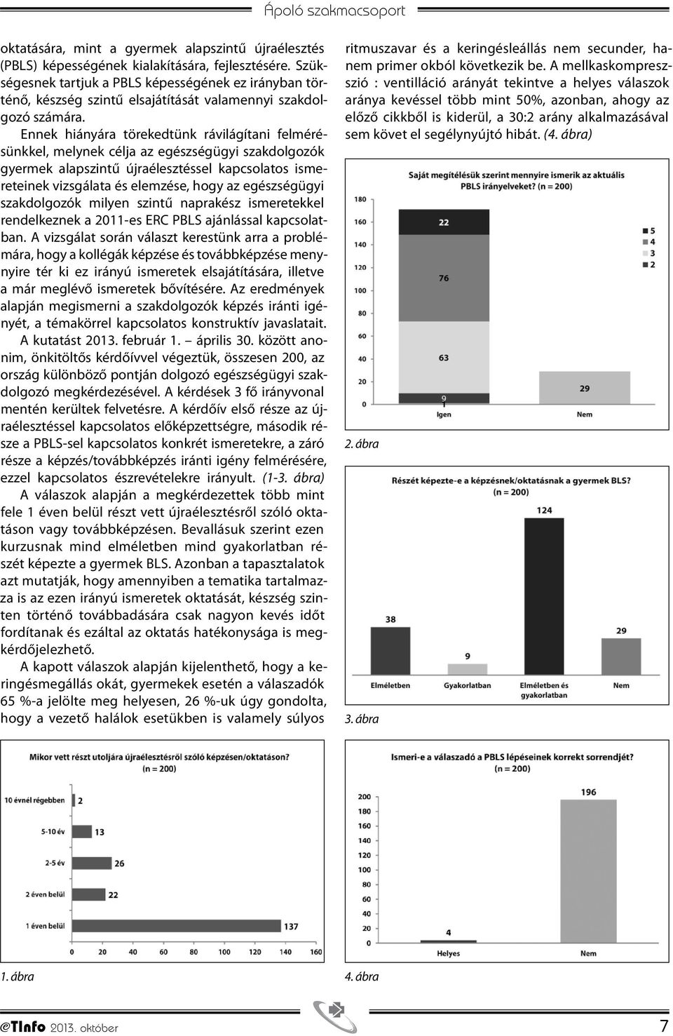 Ennek hiányára törekedtünk rávilágítani felmérésünkkel, melynek célja az egészségügyi szakdolgozók gyermek alapszintű újraélesztéssel kapcsolatos ismereteinek vizsgálata és elemzése, hogy az