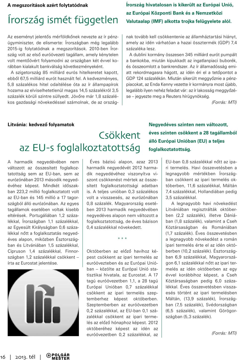 2010-ben Írország volt az első euróövezeti tagállam, amely kénytelen volt mentőövért folyamodni az országban két évvel korábban kialakult bankválság következményeként.