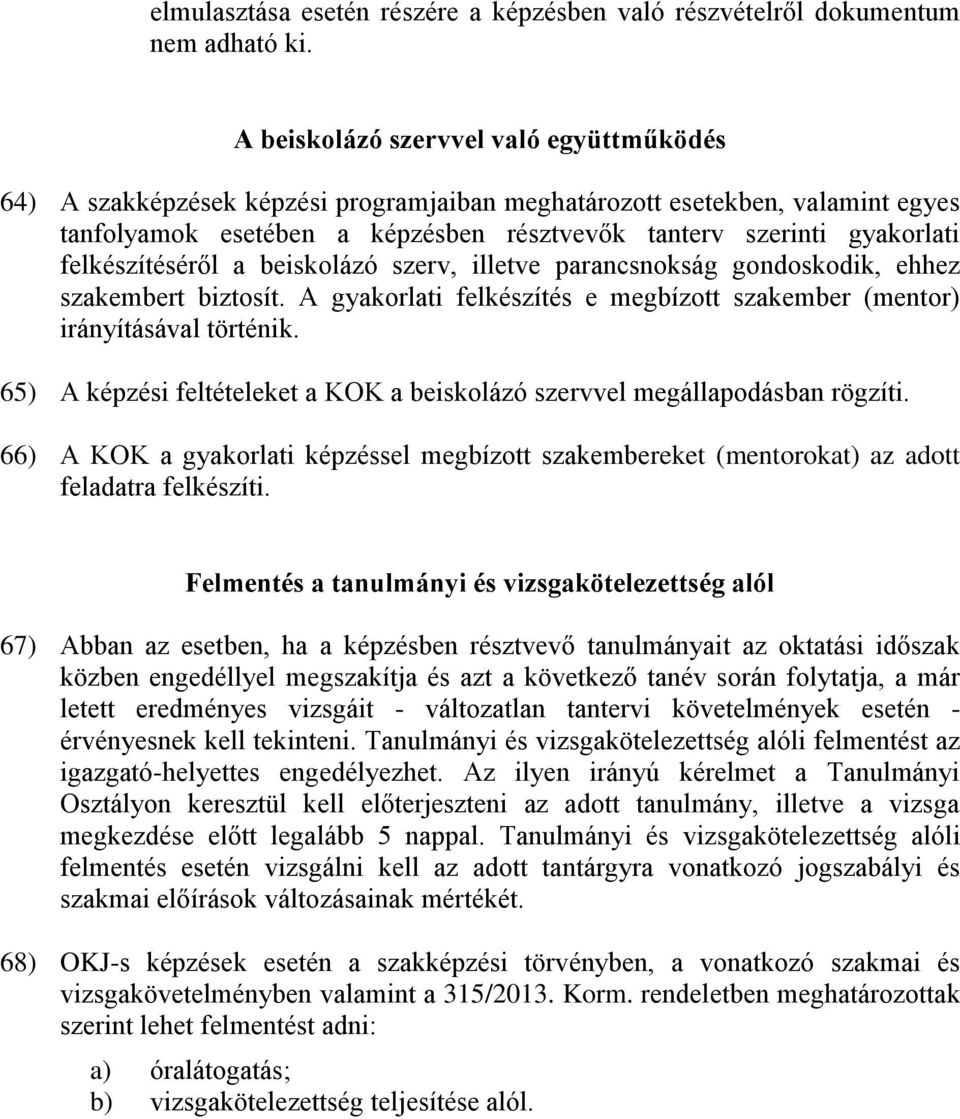 felkészítéséről a beiskolázó szerv, illetve parancsnokság gondoskodik, ehhez szakembert biztosít. A gyakorlati felkészítés e megbízott szakember (mentor) irányításával történik.