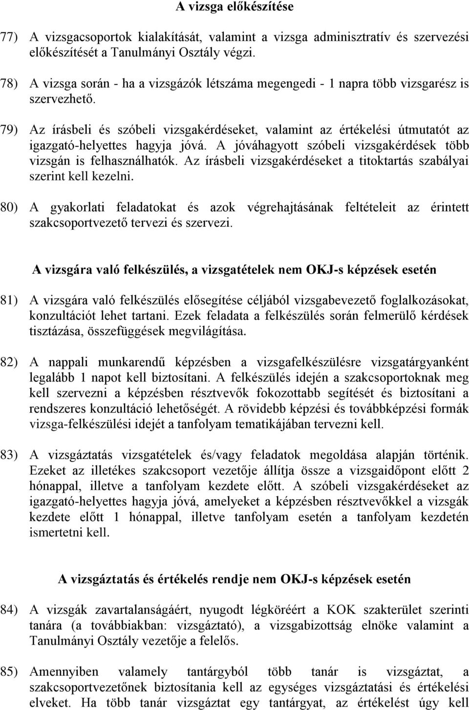 79) Az írásbeli és szóbeli vizsgakérdéseket, valamint az értékelési útmutatót az igazgató-helyettes hagyja jóvá. A jóváhagyott szóbeli vizsgakérdések több vizsgán is felhasználhatók.