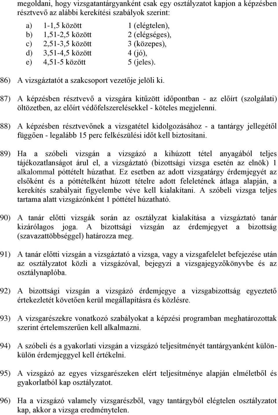 87) A képzésben résztvevő a vizsgára kitűzött időpontban - az előírt (szolgálati) öltözetben, az előírt védőfelszerelésekkel - köteles megjelenni.