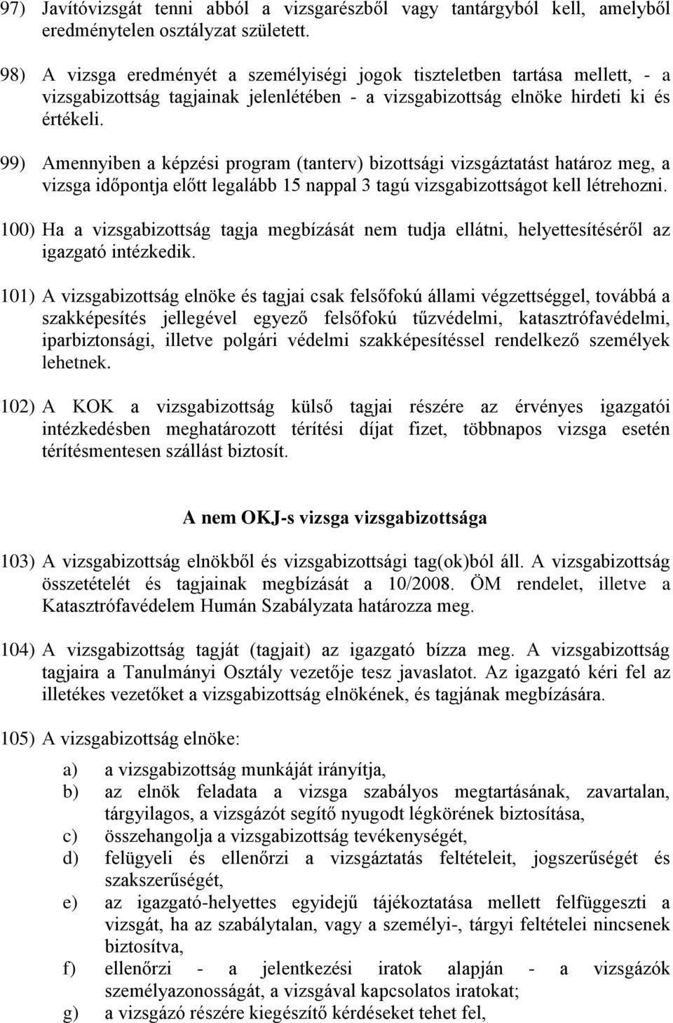 99) Amennyiben a képzési program (tanterv) bizottsági vizsgáztatást határoz meg, a vizsga időpontja előtt legalább 15 nappal 3 tagú vizsgabizottságot kell létrehozni.