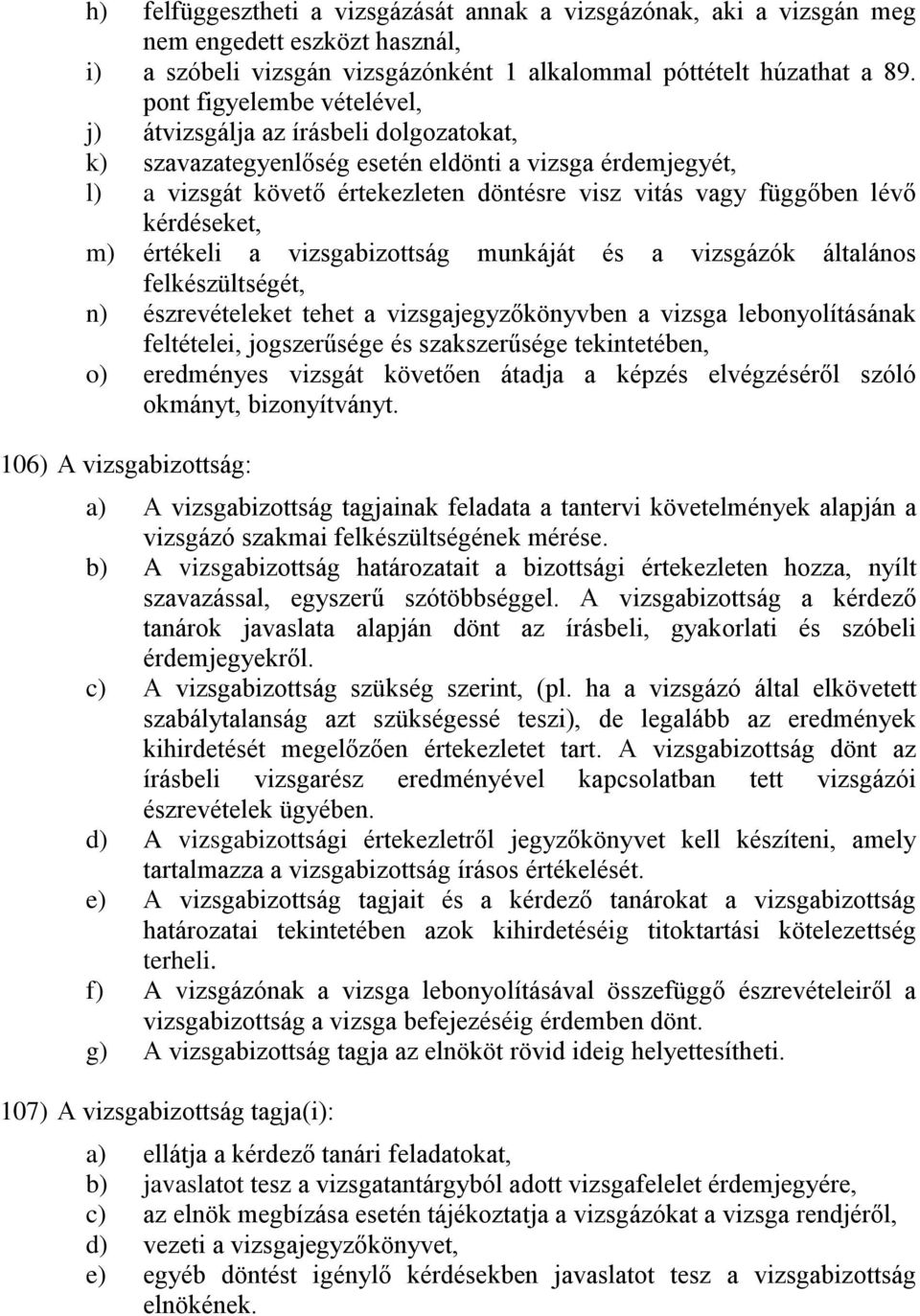 kérdéseket, m) értékeli a vizsgabizottság munkáját és a vizsgázók általános felkészültségét, n) észrevételeket tehet a vizsgajegyzőkönyvben a vizsga lebonyolításának feltételei, jogszerűsége és