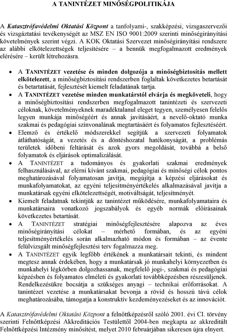 A TANINTÉZET vezetése és minden dolgozója a minőségbiztosítás mellett elkötelezett, a minőségbiztosítási rendszerben foglaltak következetes betartását és betartatását, fejlesztését kiemelt