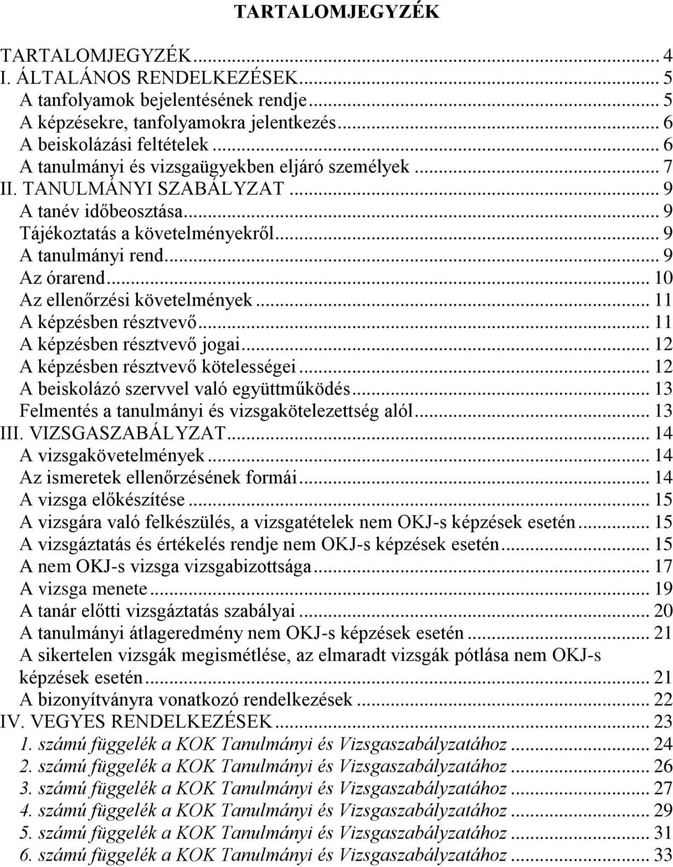 .. 10 Az ellenőrzési követelmények... 11 A képzésben résztvevő... 11 A képzésben résztvevő jogai... 12 A képzésben résztvevő kötelességei... 12 A beiskolázó szervvel való együttműködés.