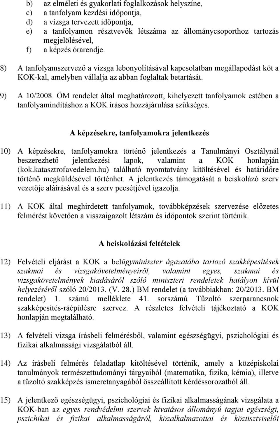 ÖM rendelet által meghatározott, kihelyezett tanfolyamok estében a tanfolyamindításhoz a KOK írásos hozzájárulása szükséges.