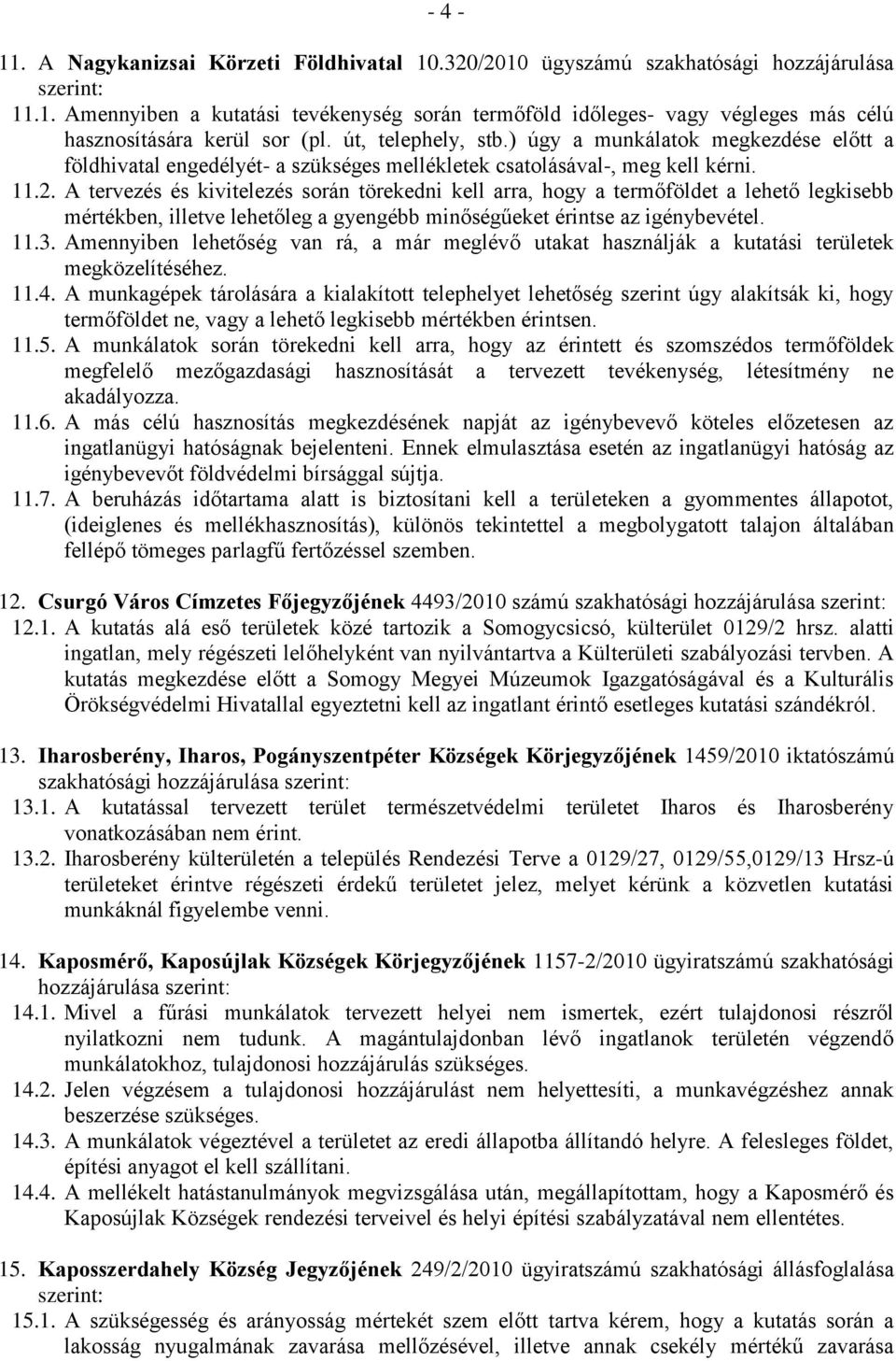 A tervezés és kivitelezés során törekedni kell arra, hogy a termőföldet a lehető legkisebb mértékben, illetve lehetőleg a gyengébb minőségűeket érintse az igénybevétel. 11.3.