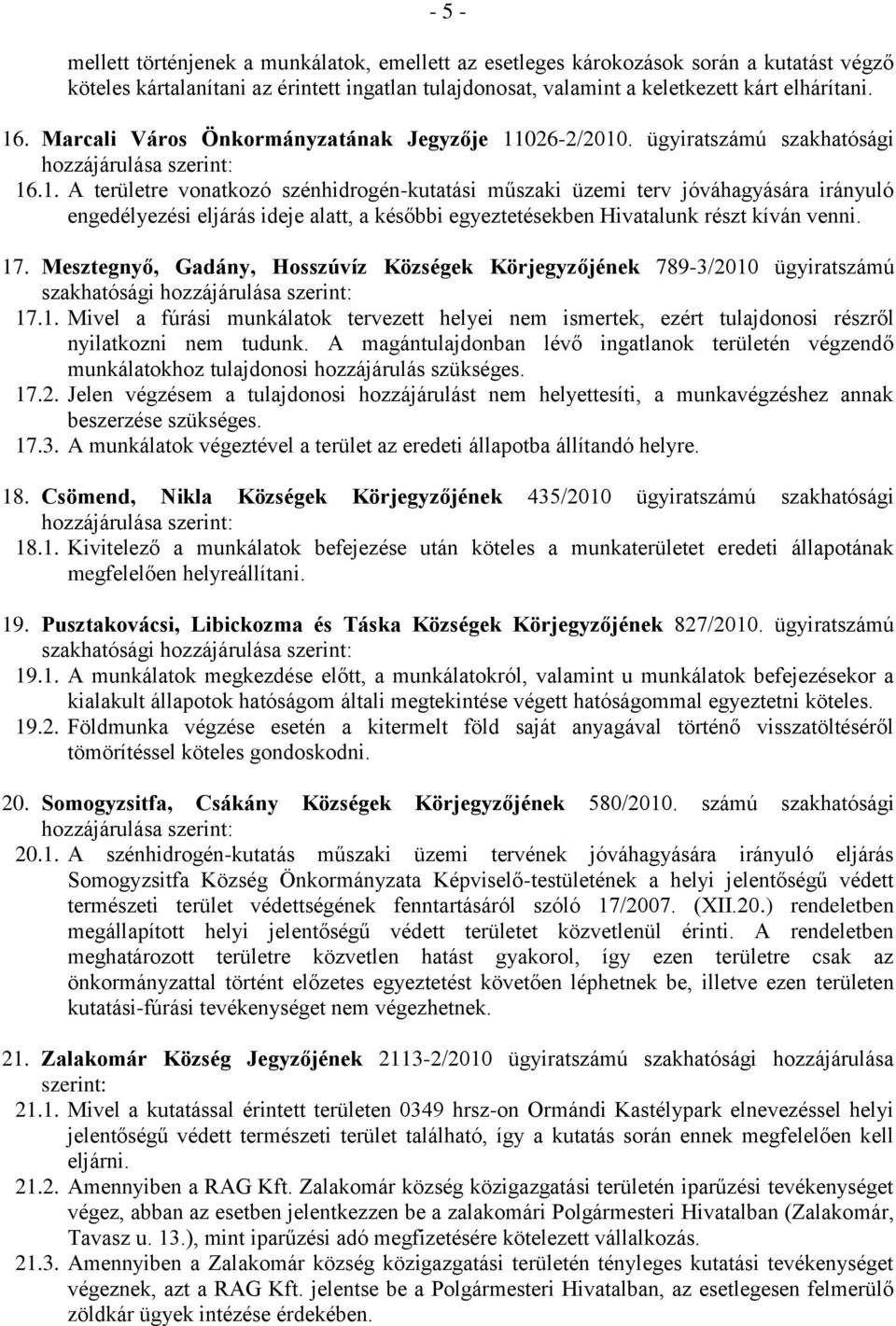 026-2/2010. ügyiratszámú szakhatósági hozzájárulása szerint: 16.1. A területre vonatkozó szénhidrogén-kutatási műszaki üzemi terv jóváhagyására irányuló engedélyezési eljárás ideje alatt, a későbbi egyeztetésekben Hivatalunk részt kíván venni.